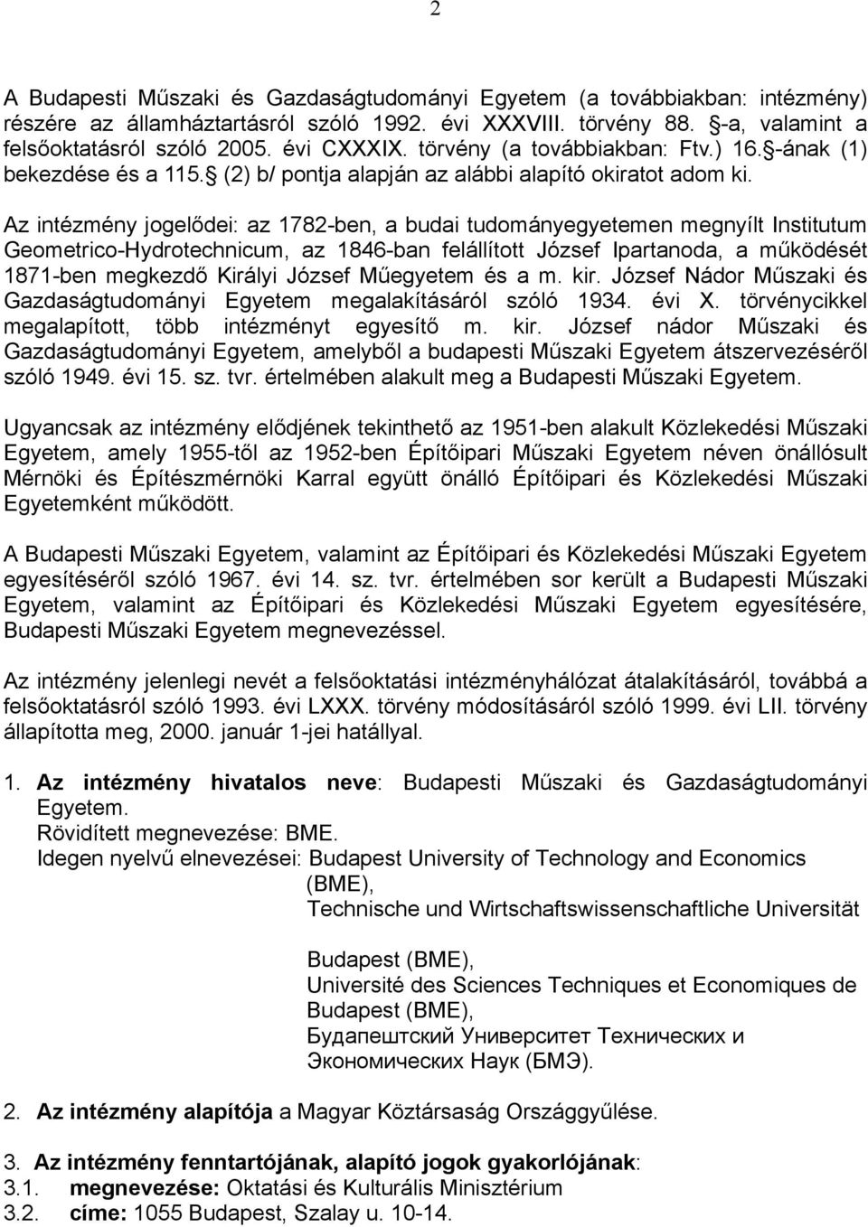 Az intézmény jogelődei: az 1782-ben, a budai tudományegyetemen megnyílt Institutum Geometrico-Hydrotechnicum, az 1846-ban felállított József Ipartanoda, a működését 1871-ben megkezdő Királyi József