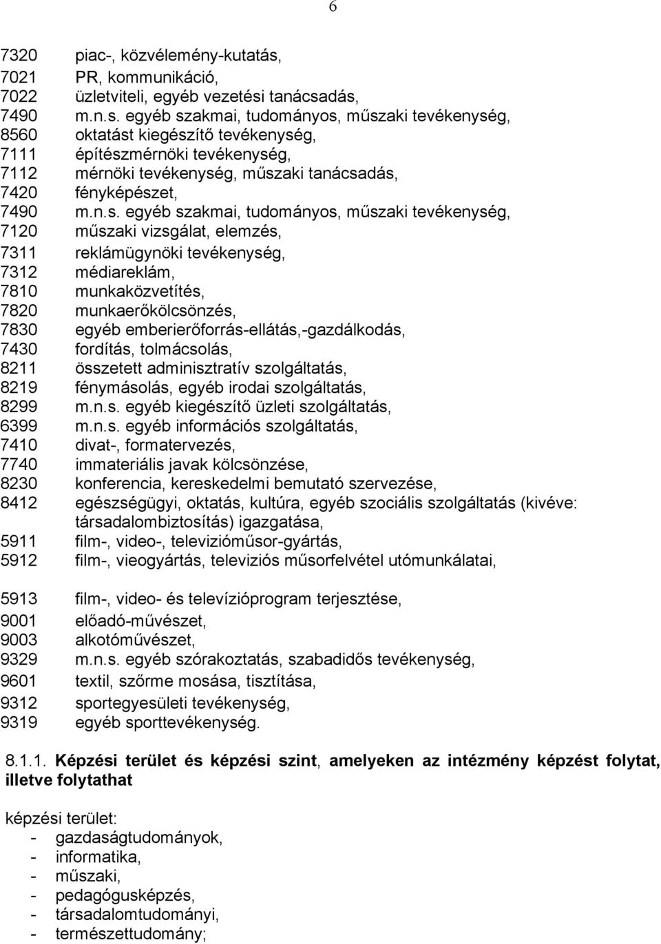 8219 8299 egyéb emberierőforrás-ellátás,-gazdálkodás, fordítás, tolmácsolás, összetett adminisztratív szolgáltatás, fénymásolás, egyéb irodai szolgáltatás, m.n.s. egyéb kiegészítő üzleti szolgáltatás, 6399 m.