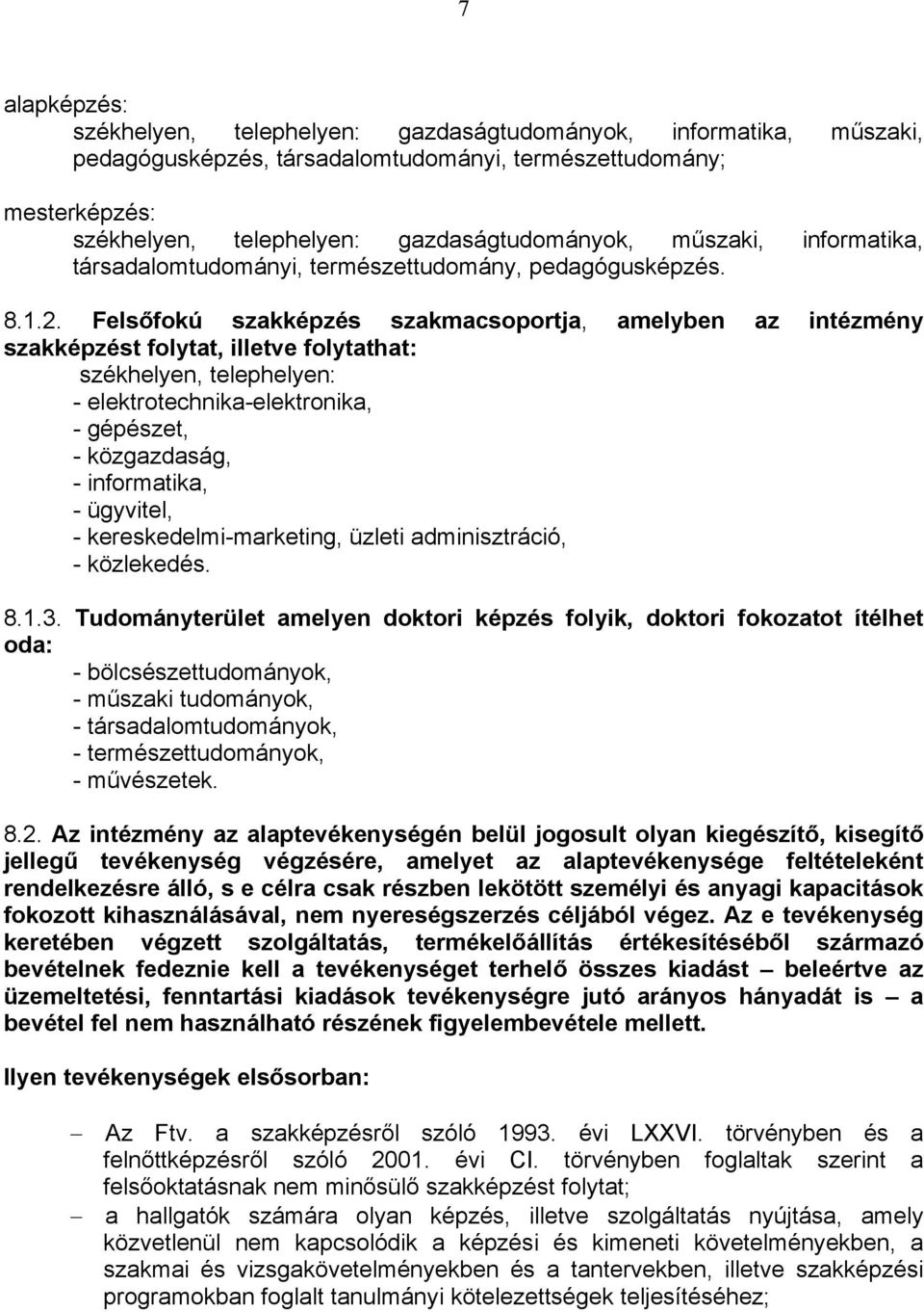 Felsőfokú szakképzés szakmacsoportja, amelyben az intézmény szakképzést folytat, illetve folytathat: székhelyen, telephelyen: - elektrotechnika-elektronika, - gépészet, - közgazdaság, - informatika,