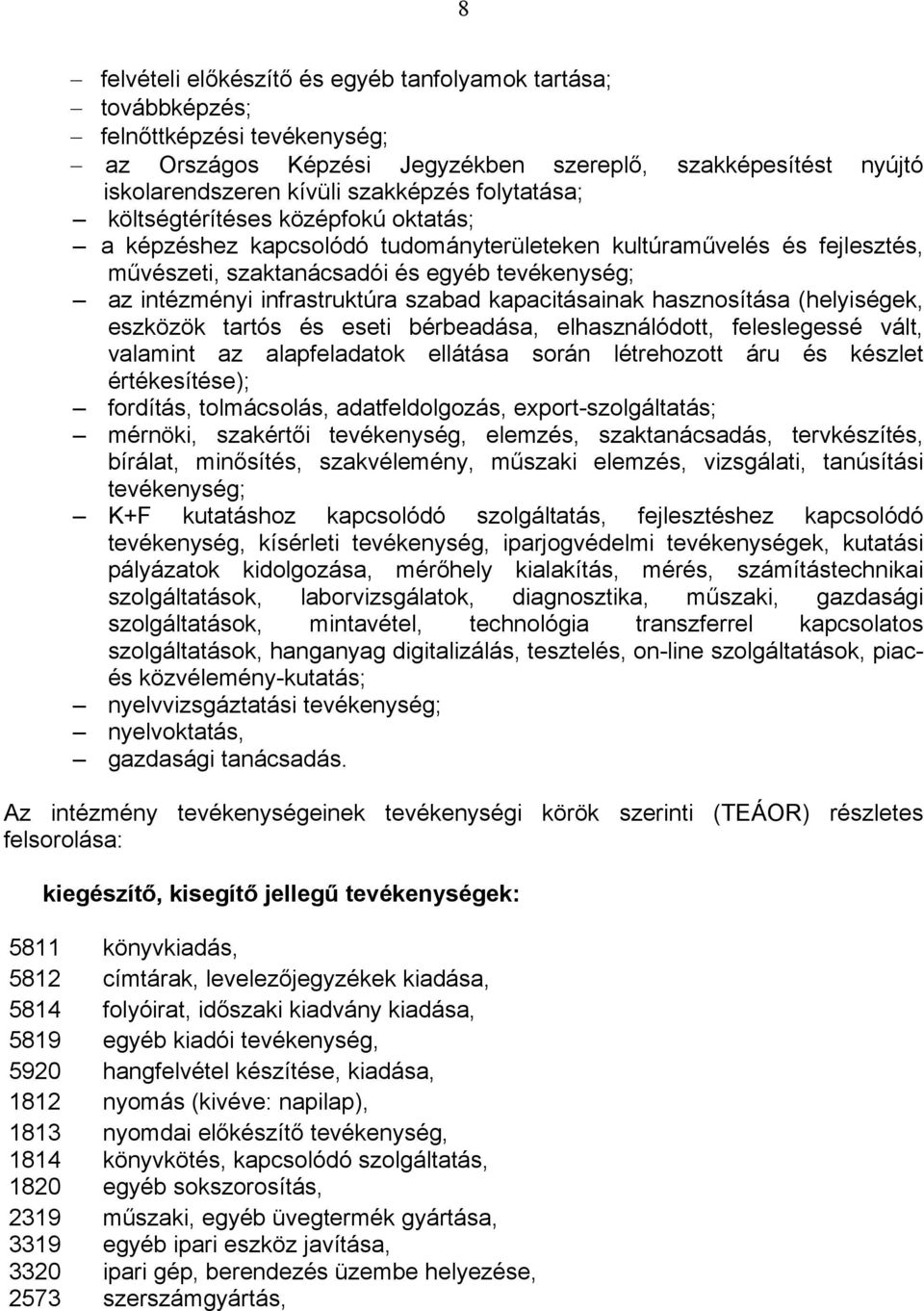 szabad kapacitásainak hasznosítása (helyiségek, eszközök tartós és eseti bérbeadása, elhasználódott, feleslegessé vált, valamint az alapfeladatok ellátása során létrehozott áru és készlet