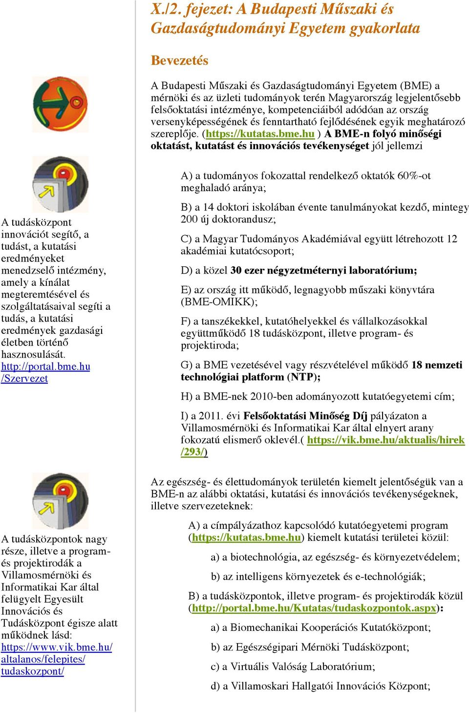 hu ) A BME-n folyó minőségi oktatást, kutatást és innovációs tevékenységet jól jellemzi A tudásközpont innovációt segítő, a tudást, a kutatási eredményeket menedzselő intézmény, amely a kínálat