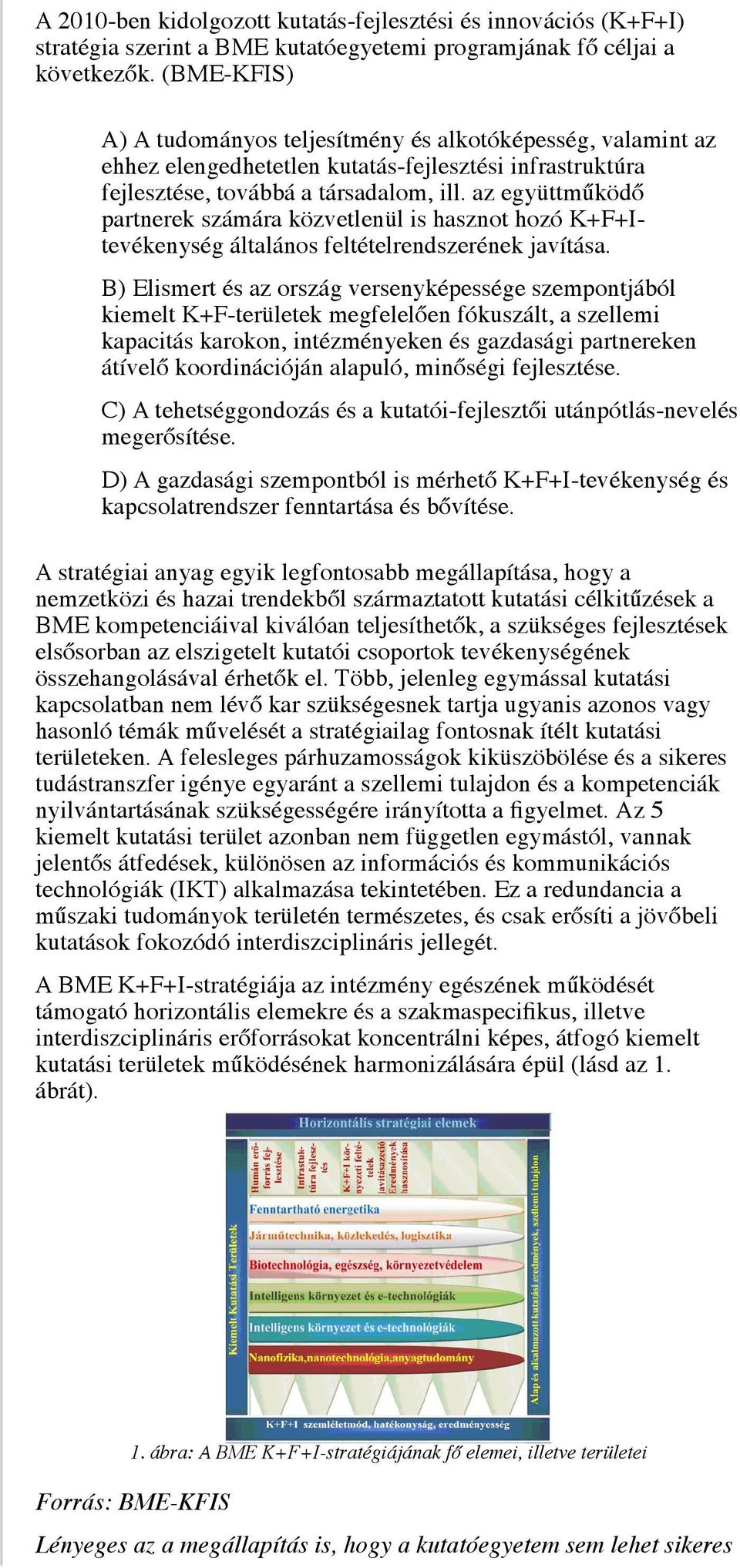 az együttműködő partnerek számára közvetlenül is hasznot hozó K+F+Itevékenység általános feltételrendszerének javítása.