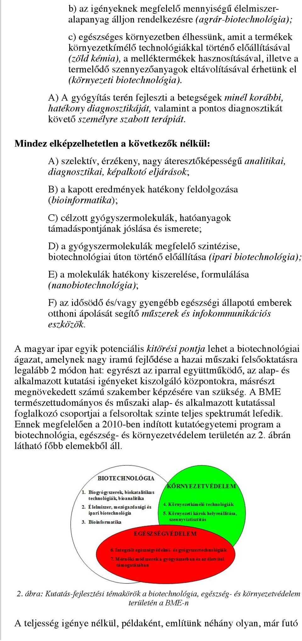 A) A gyógyítás terén fejleszti a betegségek minél korábbi, hatékony diagnosztikáját, valamint a pontos diagnosztikát követő személyre szabott terápiát.