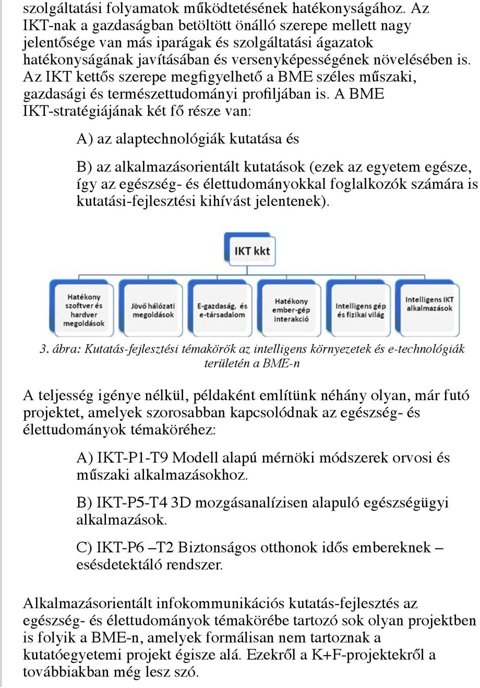Az IKT kettős szerepe megfigyelhető a BME széles műszaki, gazdasági és természettudományi profiljában is.