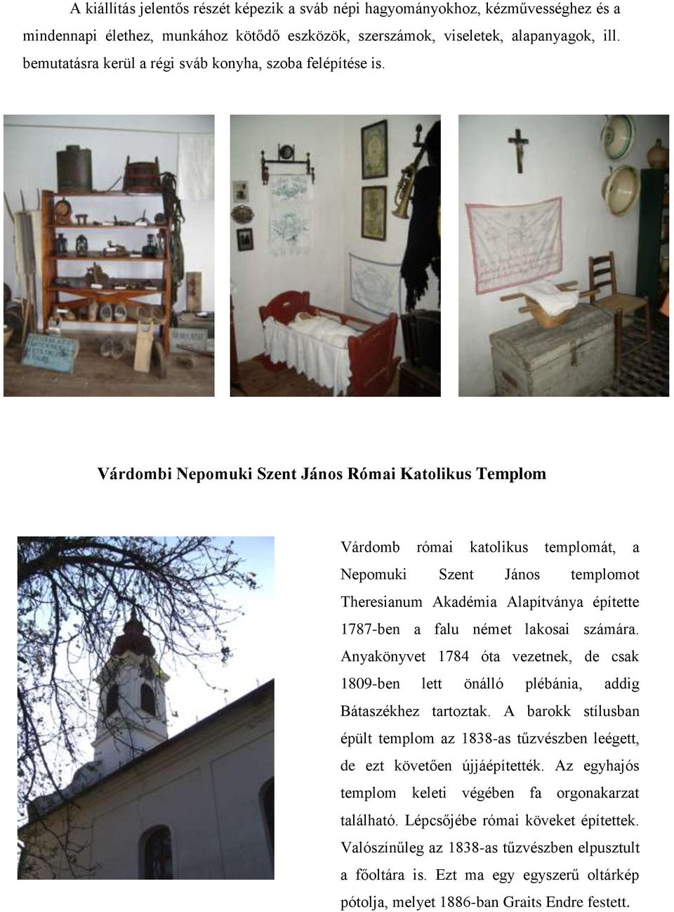 Várdombi Nepomuki Szent János Római Katolikus Templom Várdomb római katolikus templomát, a Nepomuki Szent János templomot Theresianum Akadémia Alapítványa építette 1787-ben a falu német lakosai