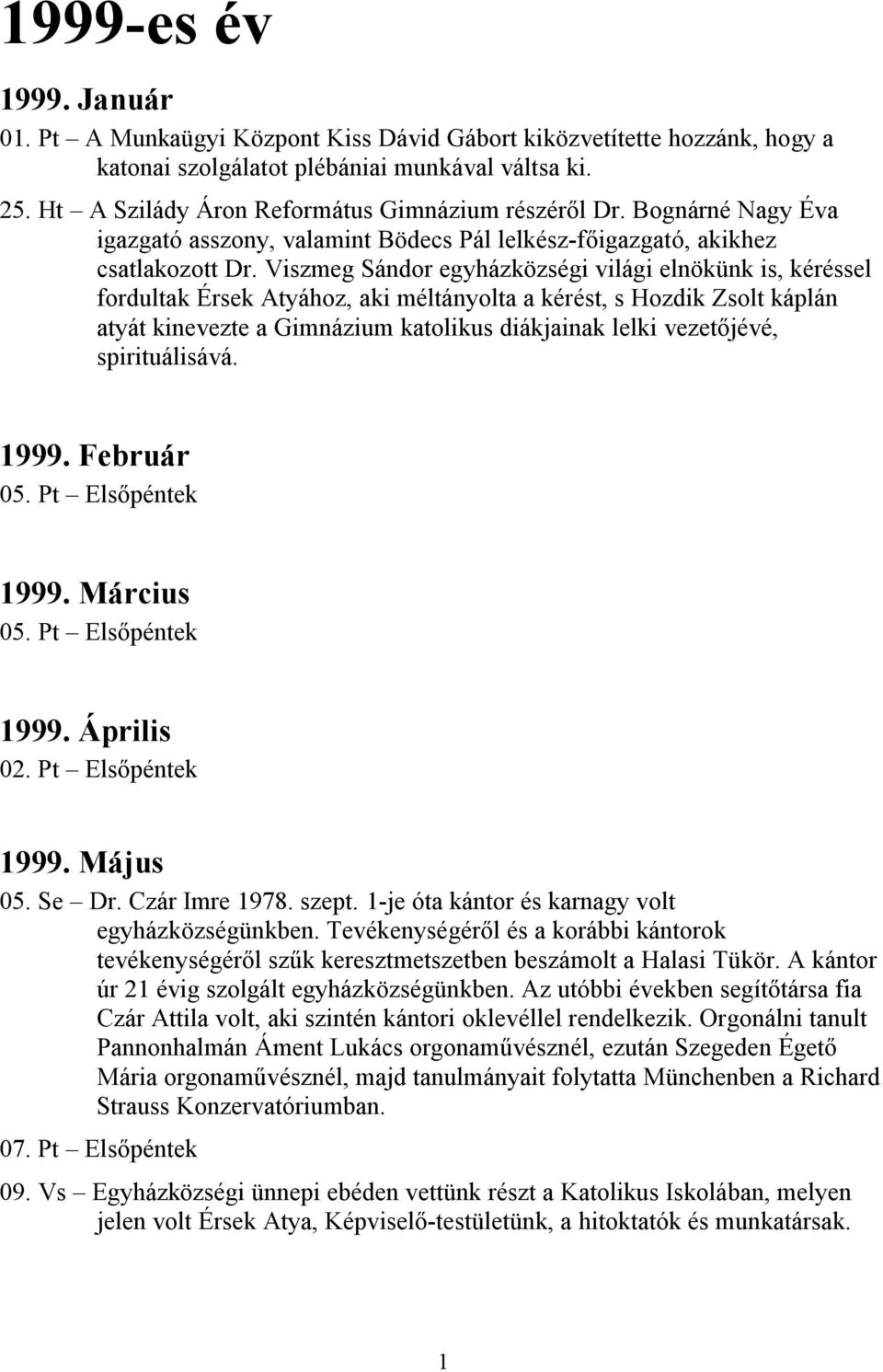 Viszmeg Sándor egyházközségi világi elnökünk is, kéréssel fordultak Érsek Atyához, aki méltányolta a kérést, s Hozdik Zsolt káplán atyát kinevezte a Gimnázium katolikus diákjainak lelki vezetőjévé,