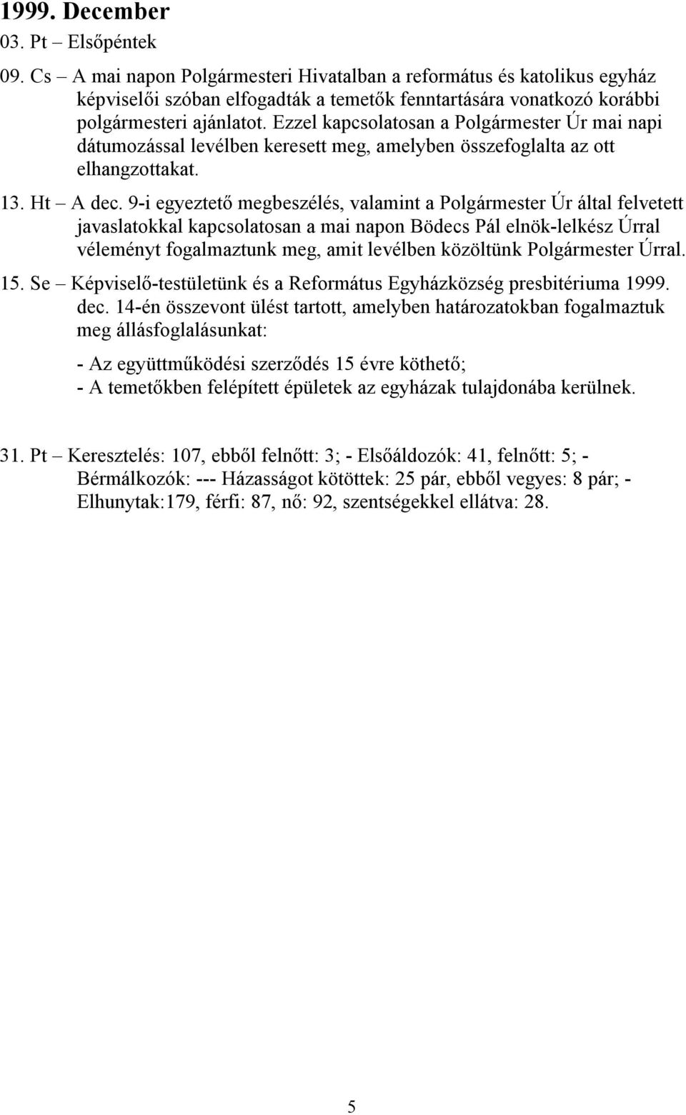 Ezzel kapcsolatosan a Polgármester Úr mai napi dátumozással levélben keresett meg, amelyben összefoglalta az ott elhangzottakat. 13. Ht A dec.