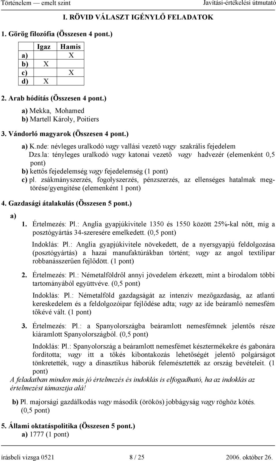 la: tényleges uralkodó vagy katonai vezető vagy hadvezér (elemenként 0,5 pont) b) kettős fejedelemség vagy fejedelemség (1 pont) c) pl.