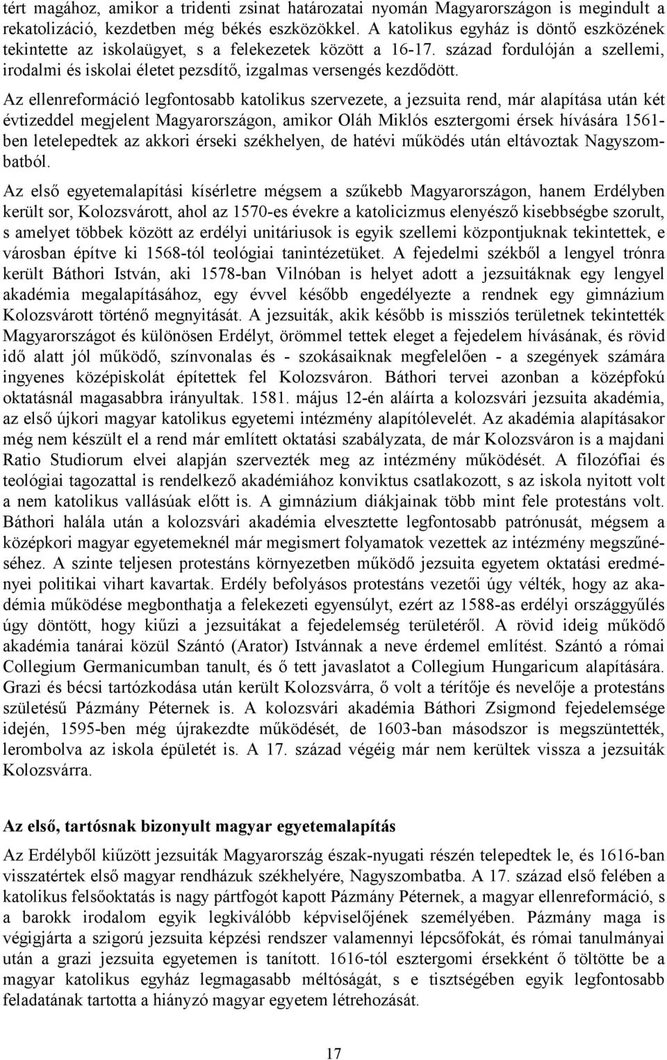 Az ellenreformáció legfontosabb katolikus szervezete, a jezsuita rend, már alapítása után két évtizeddel megjelent Magyarországon, amikor Oláh Miklós esztergomi érsek hívására 1561- ben letelepedtek