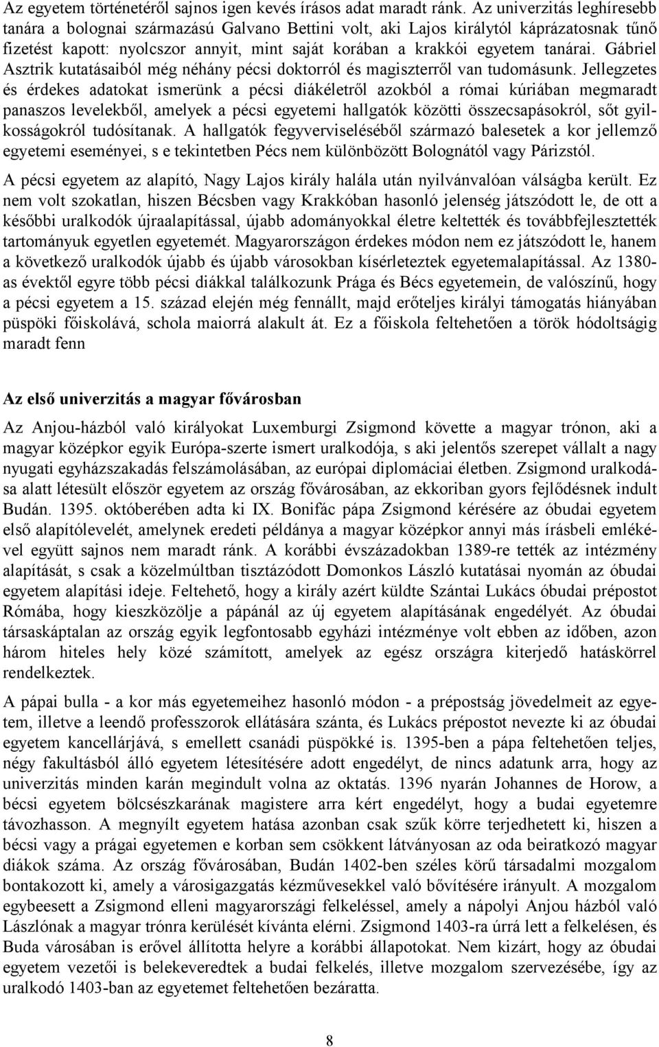 Gábriel Asztrik kutatásaiból még néhány pécsi doktorról és magiszterről van tudomásunk.