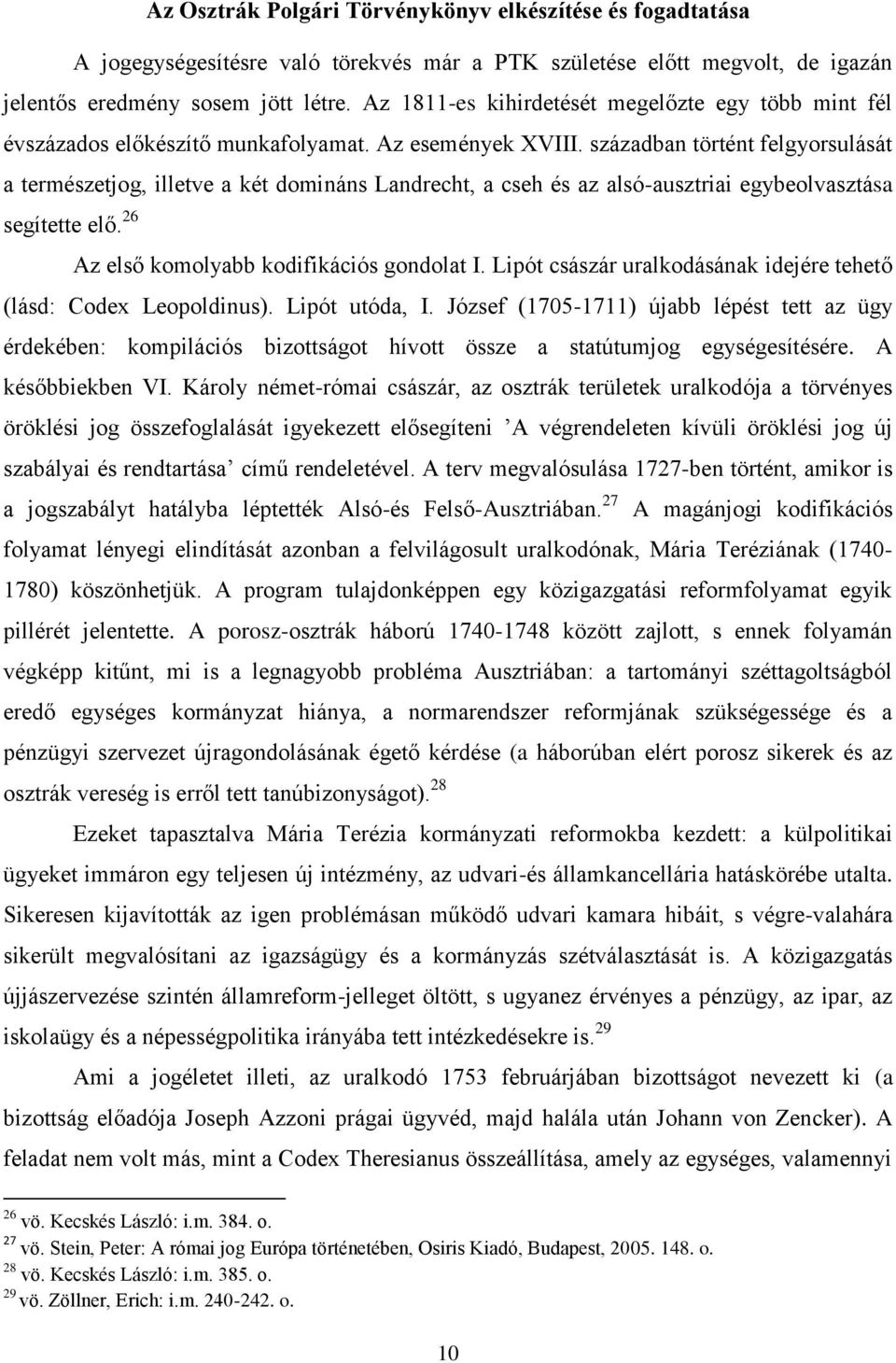 században történt felgyorsulását a természetjog, illetve a két domináns Landrecht, a cseh és az alsó-ausztriai egybeolvasztása segítette elő. 26 Az első komolyabb kodifikációs gondolat I.