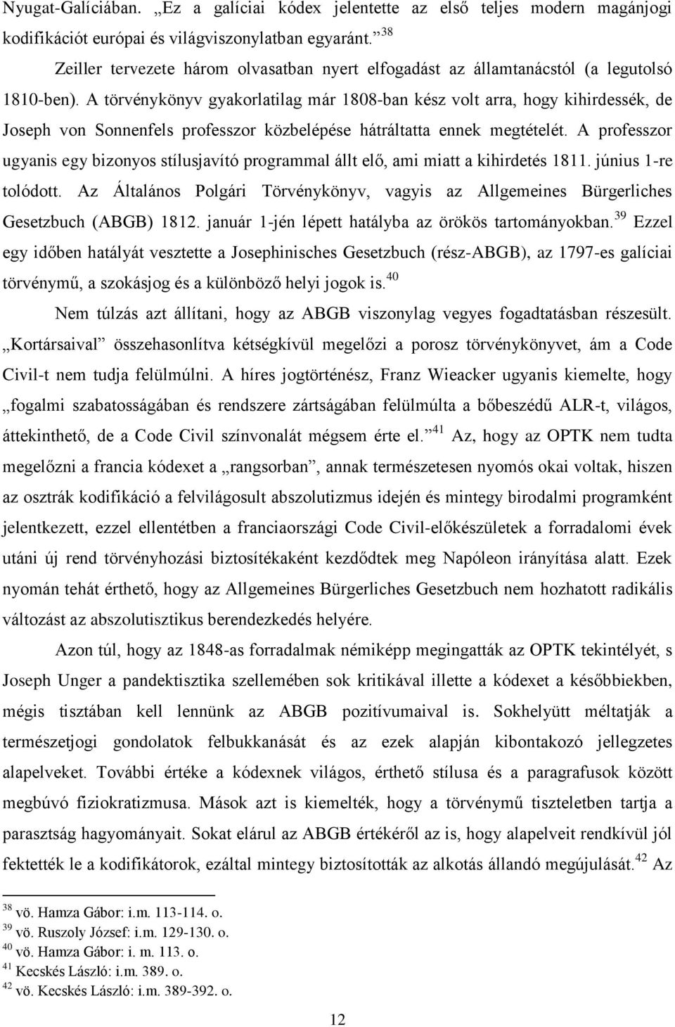 A törvénykönyv gyakorlatilag már 1808-ban kész volt arra, hogy kihirdessék, de Joseph von Sonnenfels professzor közbelépése hátráltatta ennek megtételét.