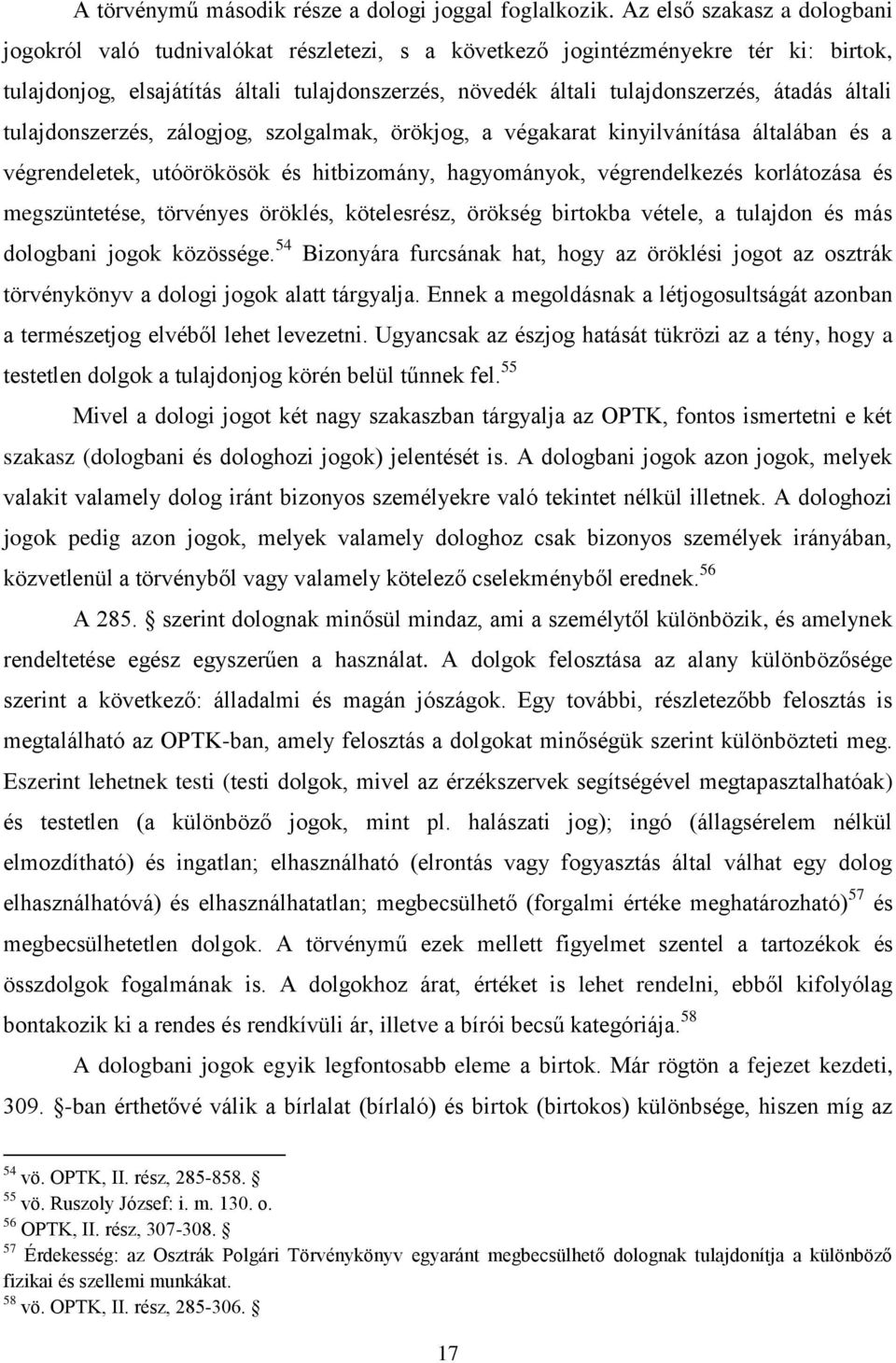 átadás általi tulajdonszerzés, zálogjog, szolgalmak, örökjog, a végakarat kinyilvánítása általában és a végrendeletek, utóörökösök és hitbizomány, hagyományok, végrendelkezés korlátozása és