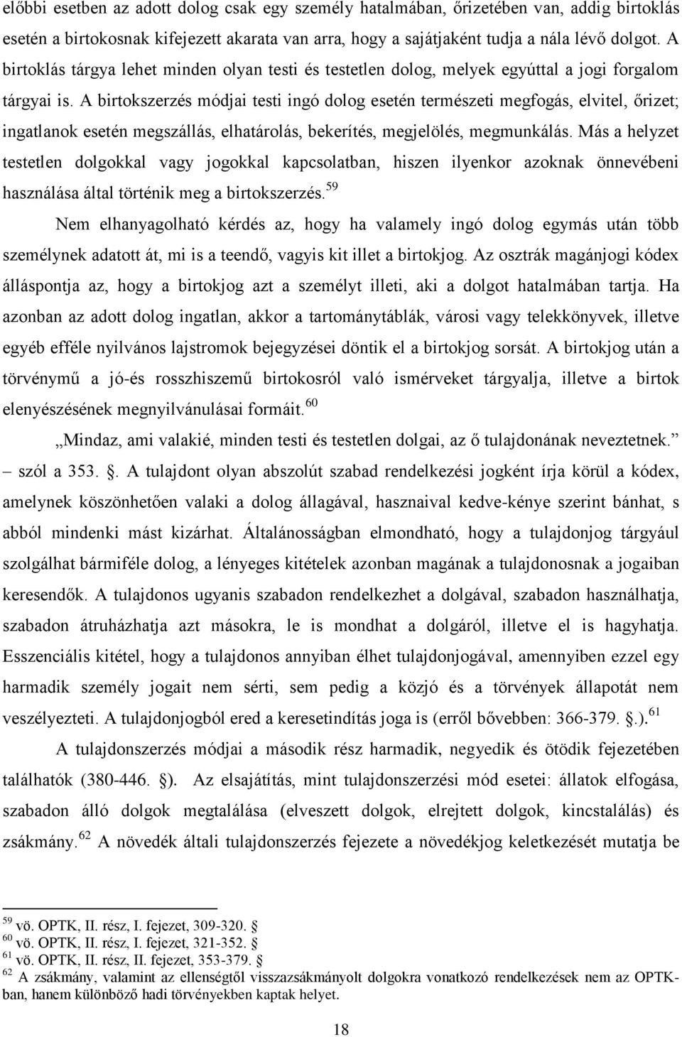 A birtokszerzés módjai testi ingó dolog esetén természeti megfogás, elvitel, őrizet; ingatlanok esetén megszállás, elhatárolás, bekerítés, megjelölés, megmunkálás.