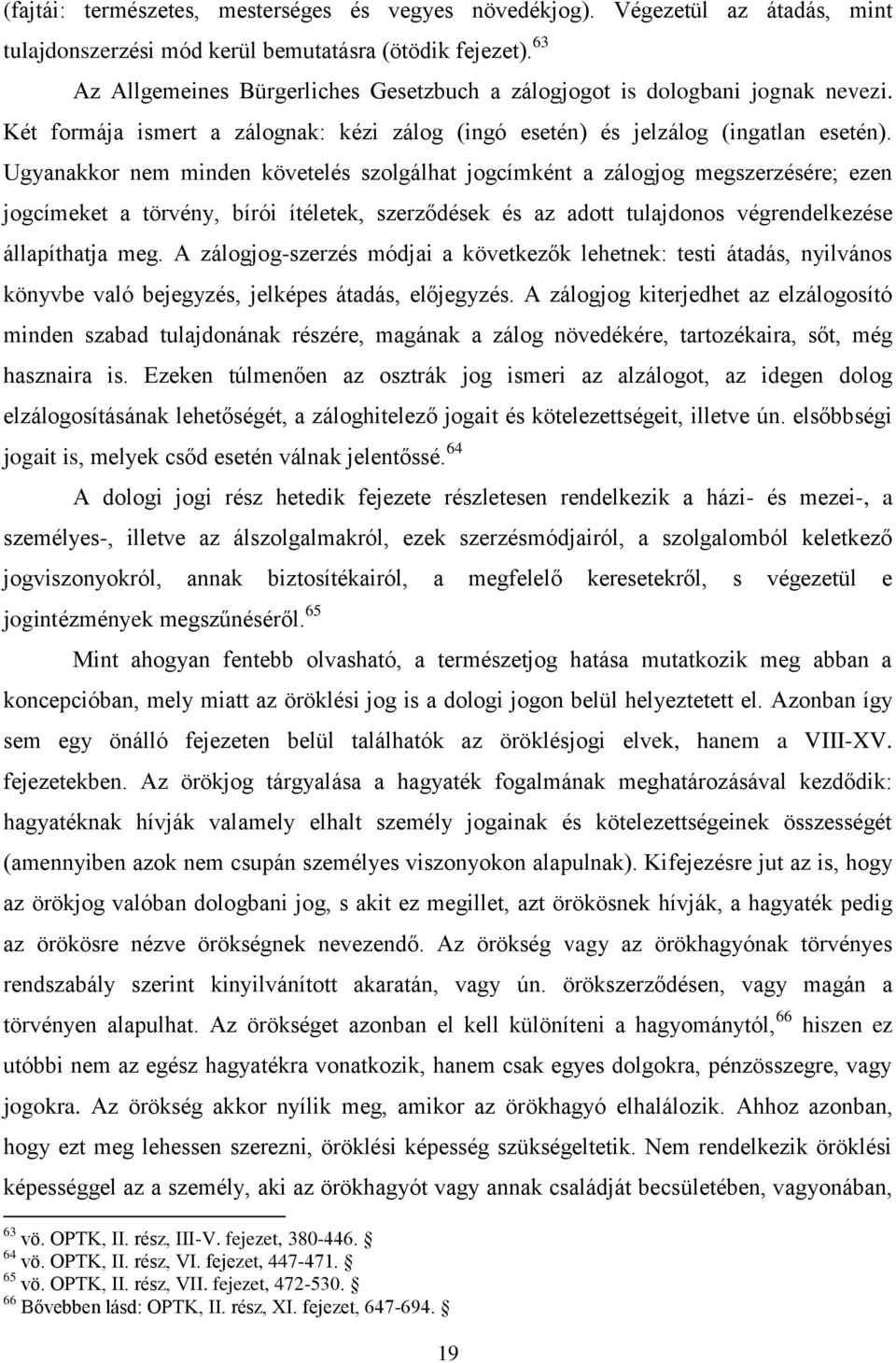 Ugyanakkor nem minden követelés szolgálhat jogcímként a zálogjog megszerzésére; ezen jogcímeket a törvény, bírói ítéletek, szerződések és az adott tulajdonos végrendelkezése állapíthatja meg.