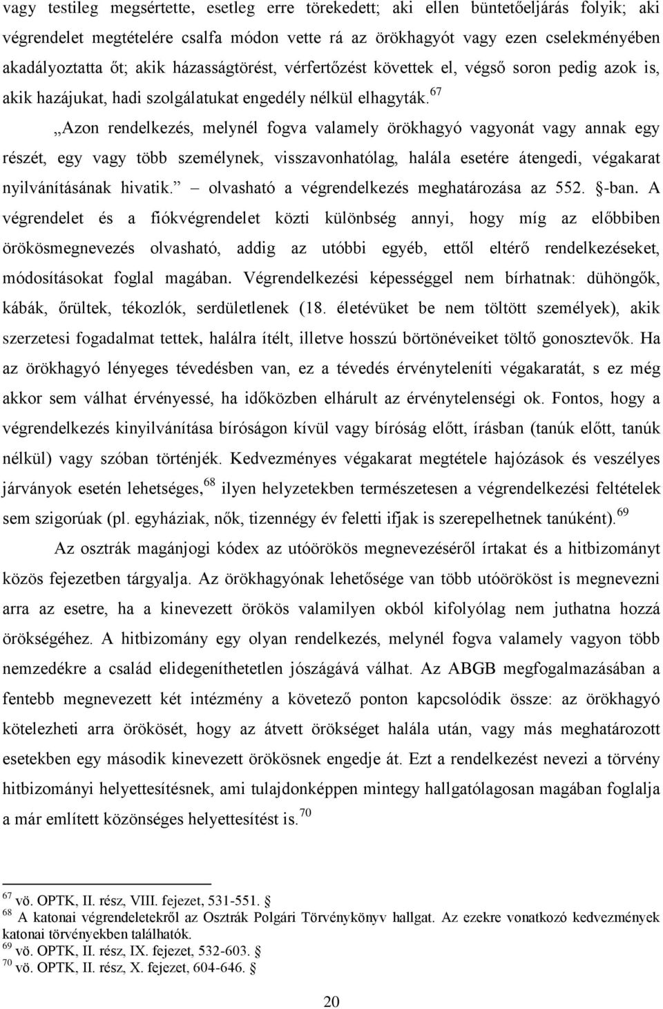 67 Azon rendelkezés, melynél fogva valamely örökhagyó vagyonát vagy annak egy részét, egy vagy több személynek, visszavonhatólag, halála esetére átengedi, végakarat nyilvánításának hivatik.