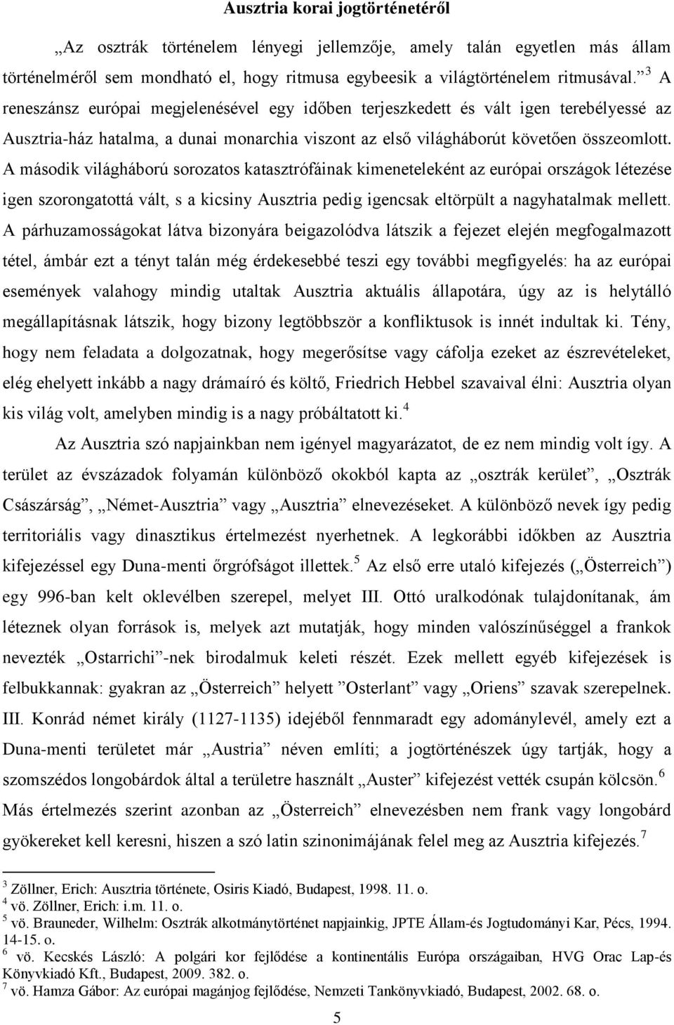 A második világháború sorozatos katasztrófáinak kimeneteleként az európai országok létezése igen szorongatottá vált, s a kicsiny Ausztria pedig igencsak eltörpült a nagyhatalmak mellett.
