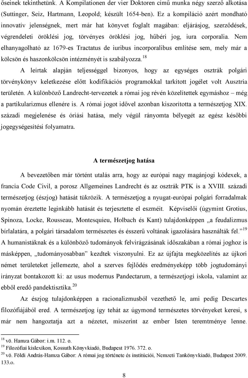 Nem elhanyagolható az 1679-es Tractatus de iuribus incorporalibus említése sem, mely már a kölcsön és haszonkölcsön intézményét is szabályozza.