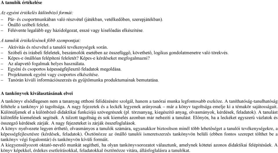Szóbeli és írásbeli feleletek, beszámolók esetében az összefüggő, követhető, logikus gondolatmenetre való törekvés. Képes-e önállóan felépíteni feleletét? Képes-e kérdéseket megfogalmazni?