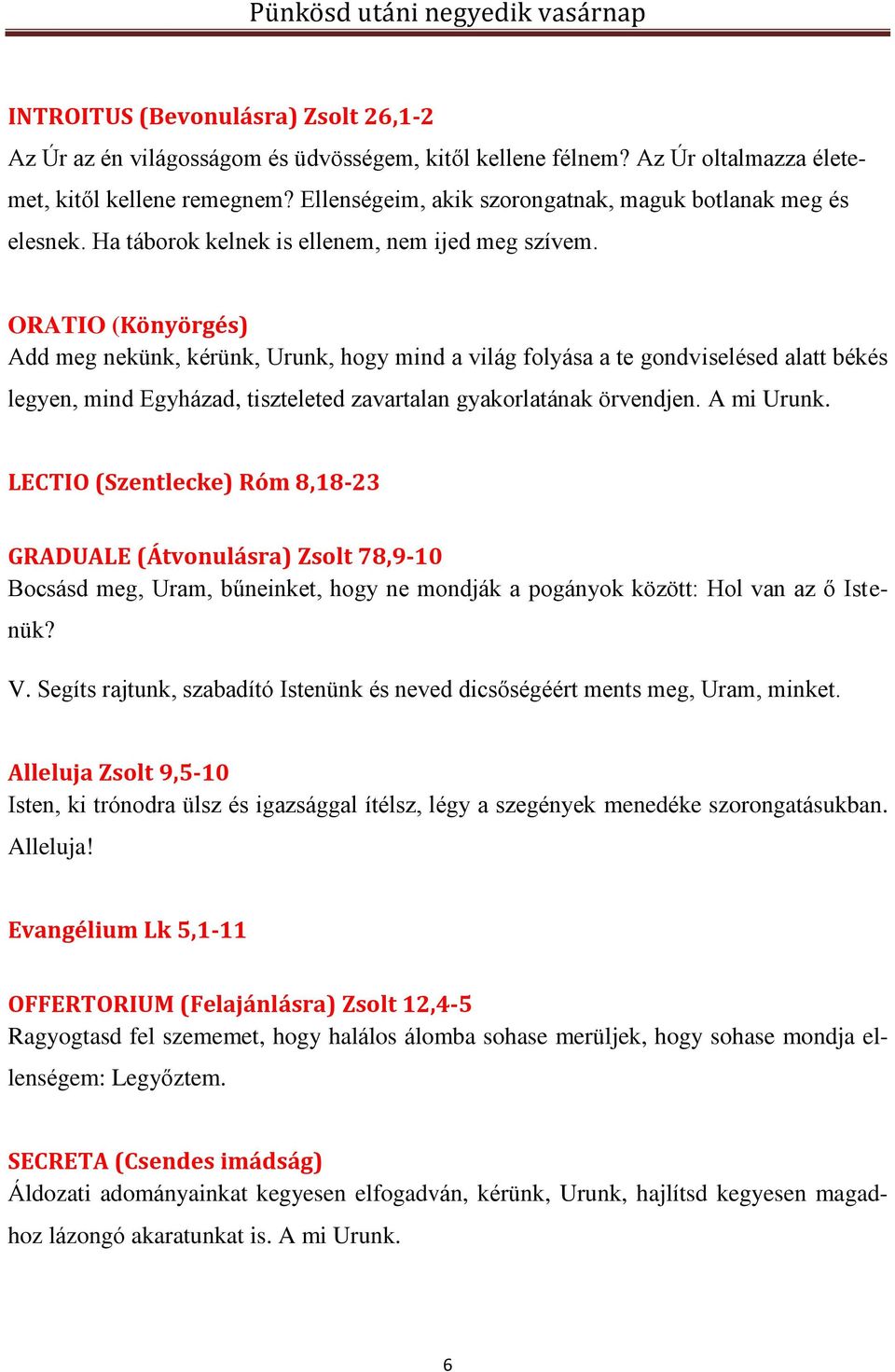 ORATIO (Könyörgés) Add meg nekünk, kérünk, Urunk, hogy mind a világ folyása a te gondviselésed alatt békés legyen, mind Egyházad, tiszteleted zavartalan gyakorlatának örvendjen. A mi Urunk.