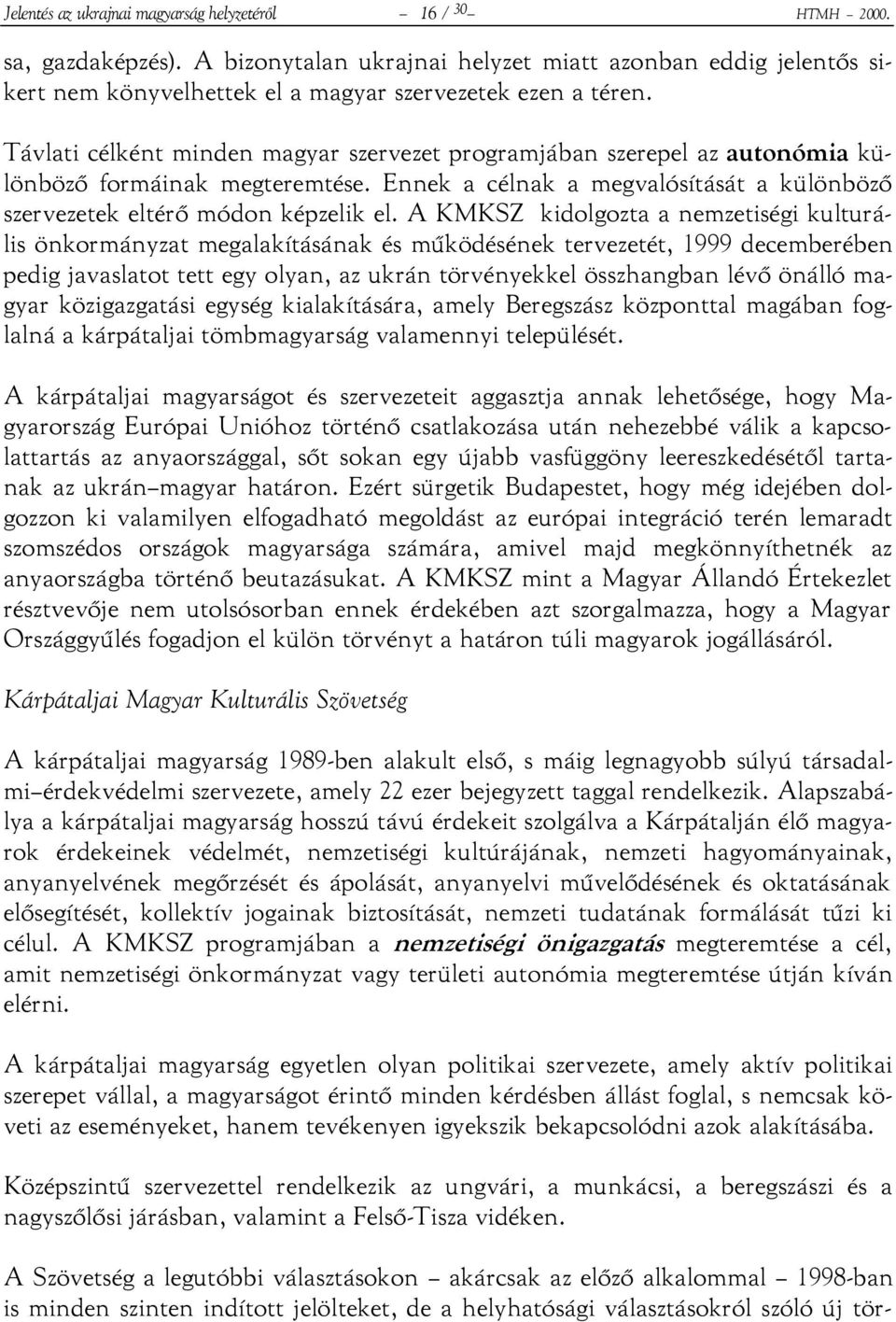 Távlati célként minden magyar szervezet programjában szerepel az autonómia különböző formáinak megteremtése. Ennek a célnak a megvalósítását a különböző szervezetek eltérő módon képzelik el.