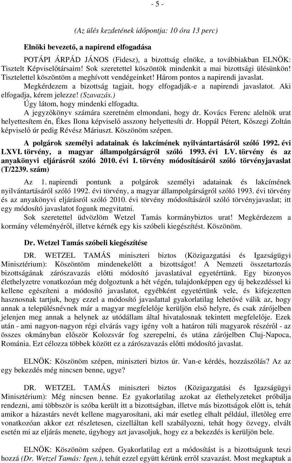 Megkérdezem a bizottság tagjait, hogy elfogadják-e a napirendi javaslatot. Aki elfogadja, kérem jelezze! (Szavazás.) Úgy látom, hogy mindenki elfogadta.