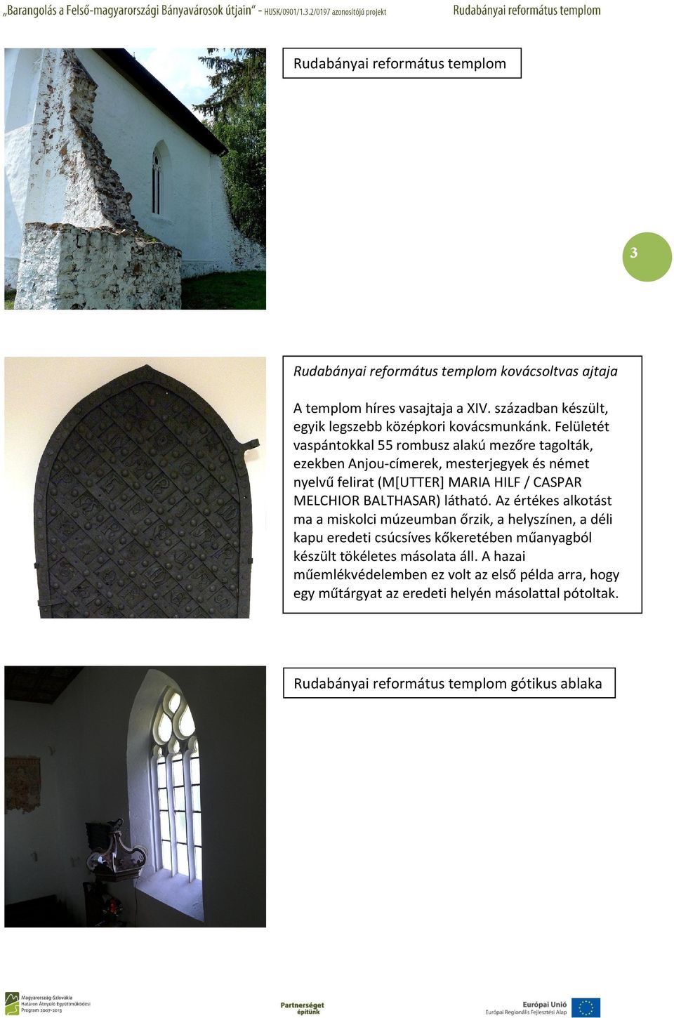 Felületét vaspántokkal 55 rombusz alakú mezőre tagolták, ezekben Anjou-címerek, mesterjegyek és német nyelvű felirat (M[UTTER] MARIA HILF / CASPAR MELCHIOR