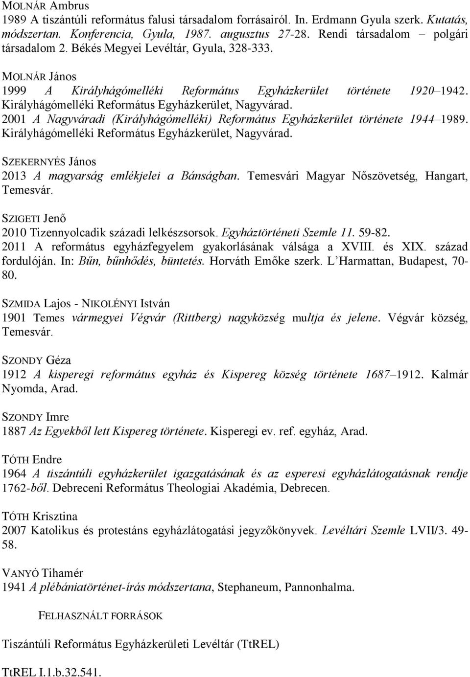 Királyhágómelléki Református Egyházkerület, Nagyvárad. 2001 A Nagyváradi (Királyhágómelléki) Református Egyházkerület története 1944 1989. Királyhágómelléki Református Egyházkerület, Nagyvárad.