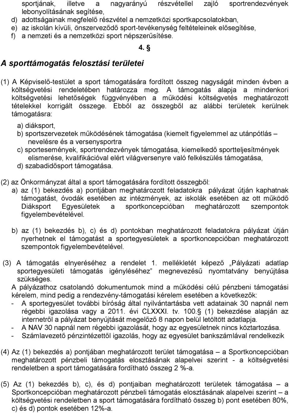 (1) A Képviselı-testület a sport támogatására fordított összeg nagyságát minden évben a költségvetési rendeletében határozza meg.