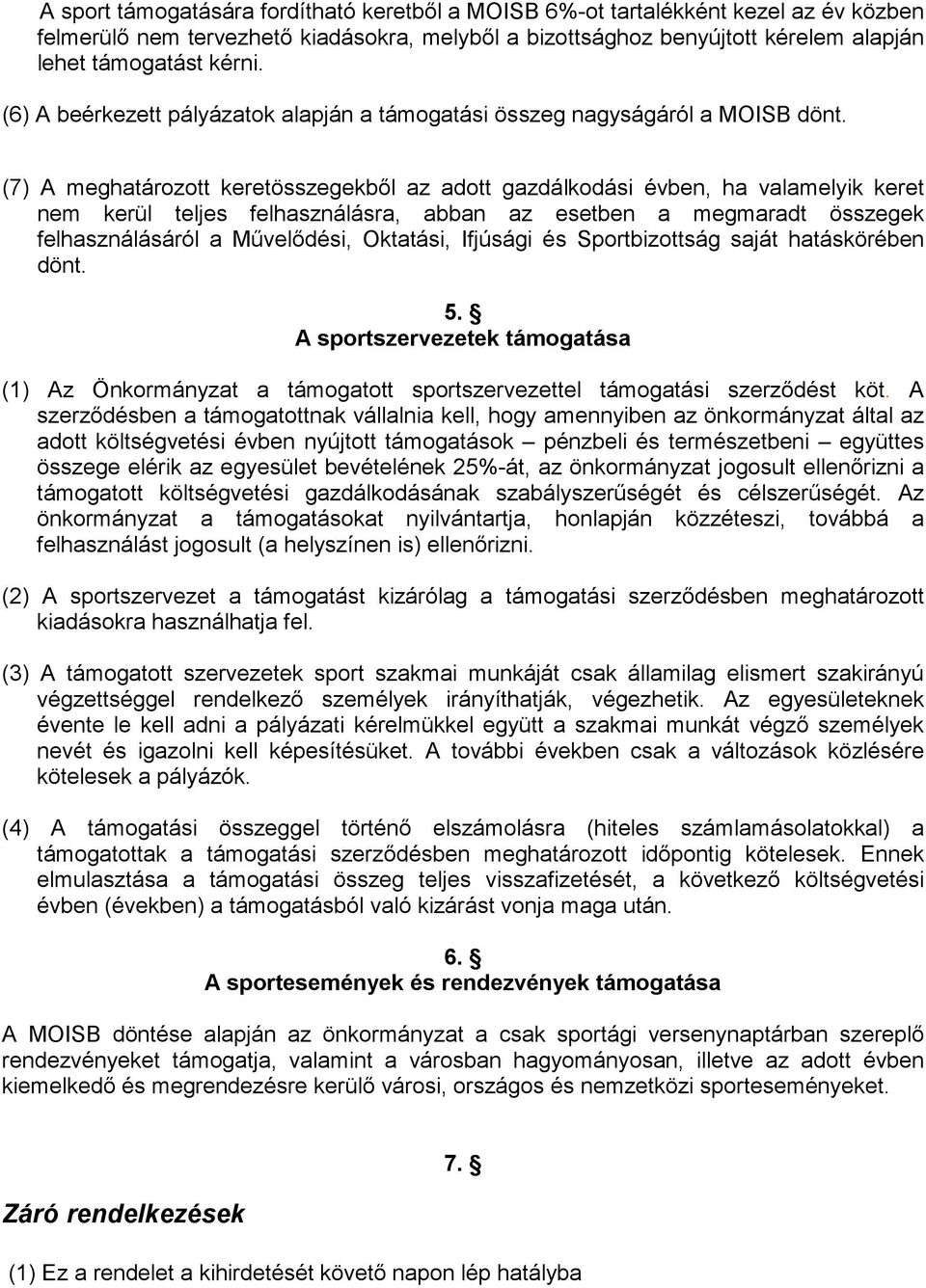 (7) A meghatározott keretösszegekbıl az adott gazdálkodási évben, ha valamelyik keret nem kerül teljes felhasználásra, abban az esetben a megmaradt összegek felhasználásáról a Mővelıdési, Oktatási,