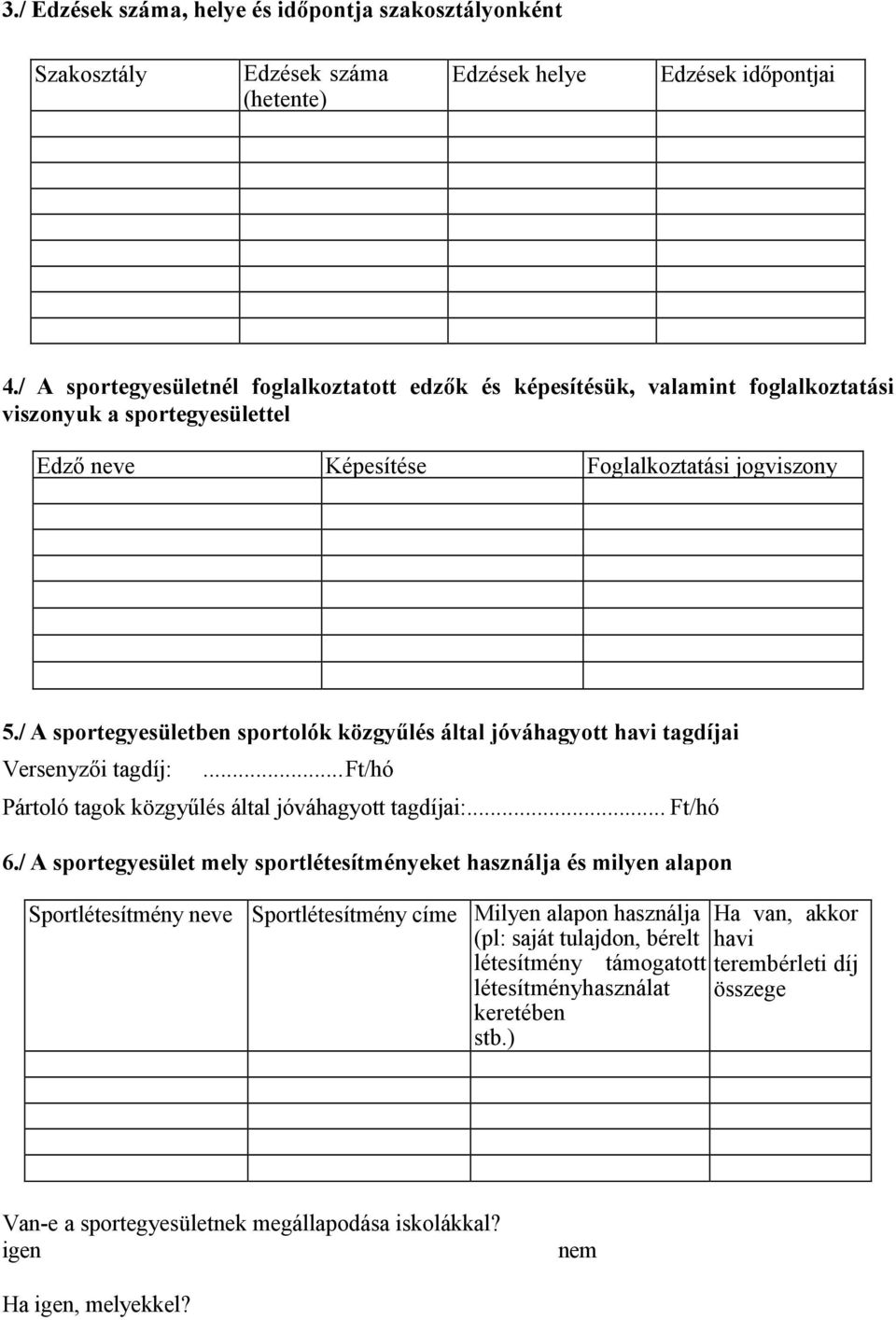 / A sportegyesületben sportolók közgyőlés által jóváhagyott havi tagdíjai Versenyzıi tagdíj:...ft/hó Pártoló tagok közgyőlés által jóváhagyott tagdíjai:... Ft/hó 6.