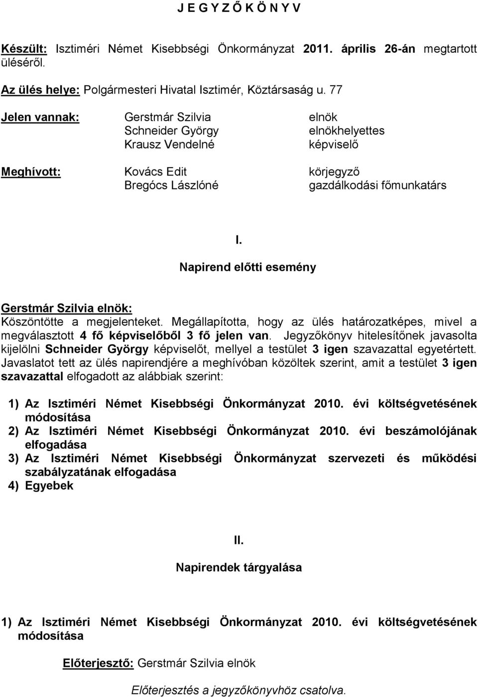 Napirend előtti esemény Köszöntötte a megjelenteket. Megállapította, hogy az ülés határozatképes, mivel a megválasztott 4 fő képviselőből 3 fő jelen van.