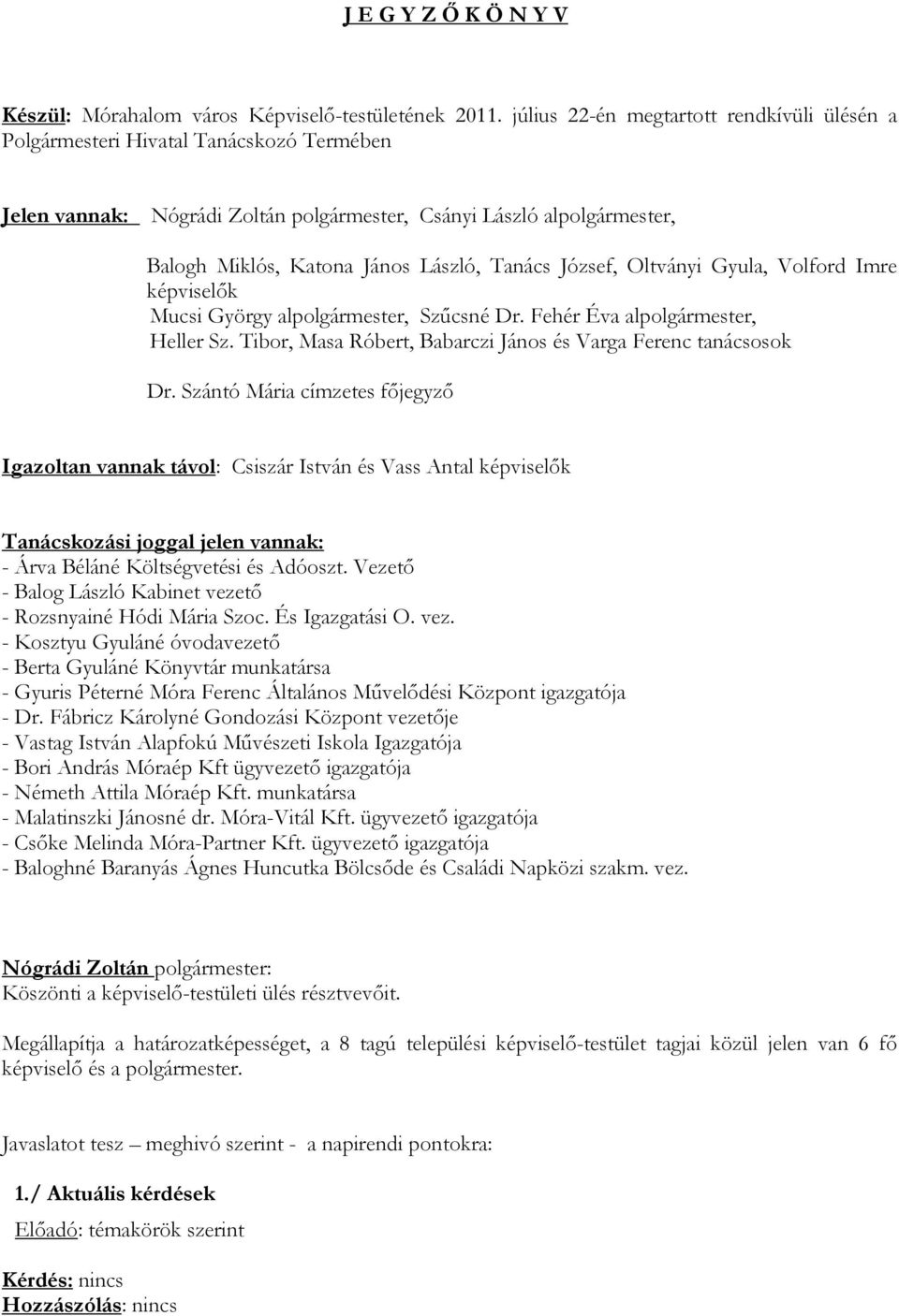 Tanács József, Oltványi Gyula, Volford Imre képviselık Mucsi György alpolgármester, Szőcsné Dr. Fehér Éva alpolgármester, Heller Sz. Tibor, Masa Róbert, Babarczi János és Varga Ferenc tanácsosok Dr.