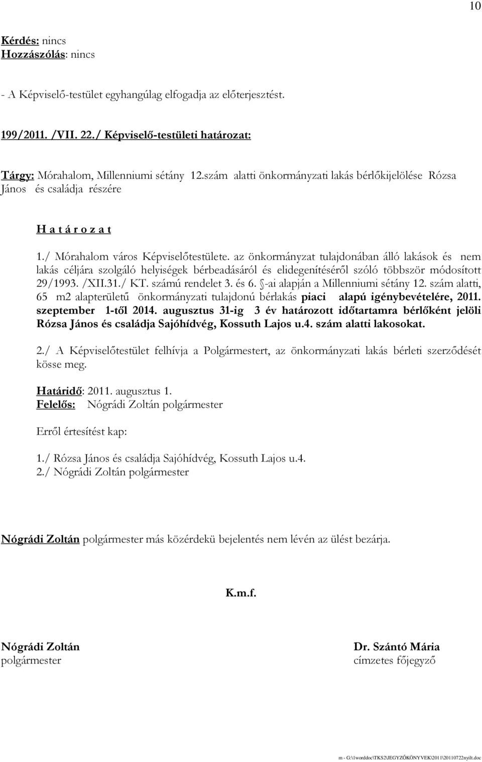 / KT. számú rendelet 3. és 6. -ai alapján a Millenniumi sétány 12. szám alatti, 65 m2 alapterülető önkormányzati tulajdonú bérlakás piaci alapú igénybevételére, 2011. szeptember 1-tıl 2014.