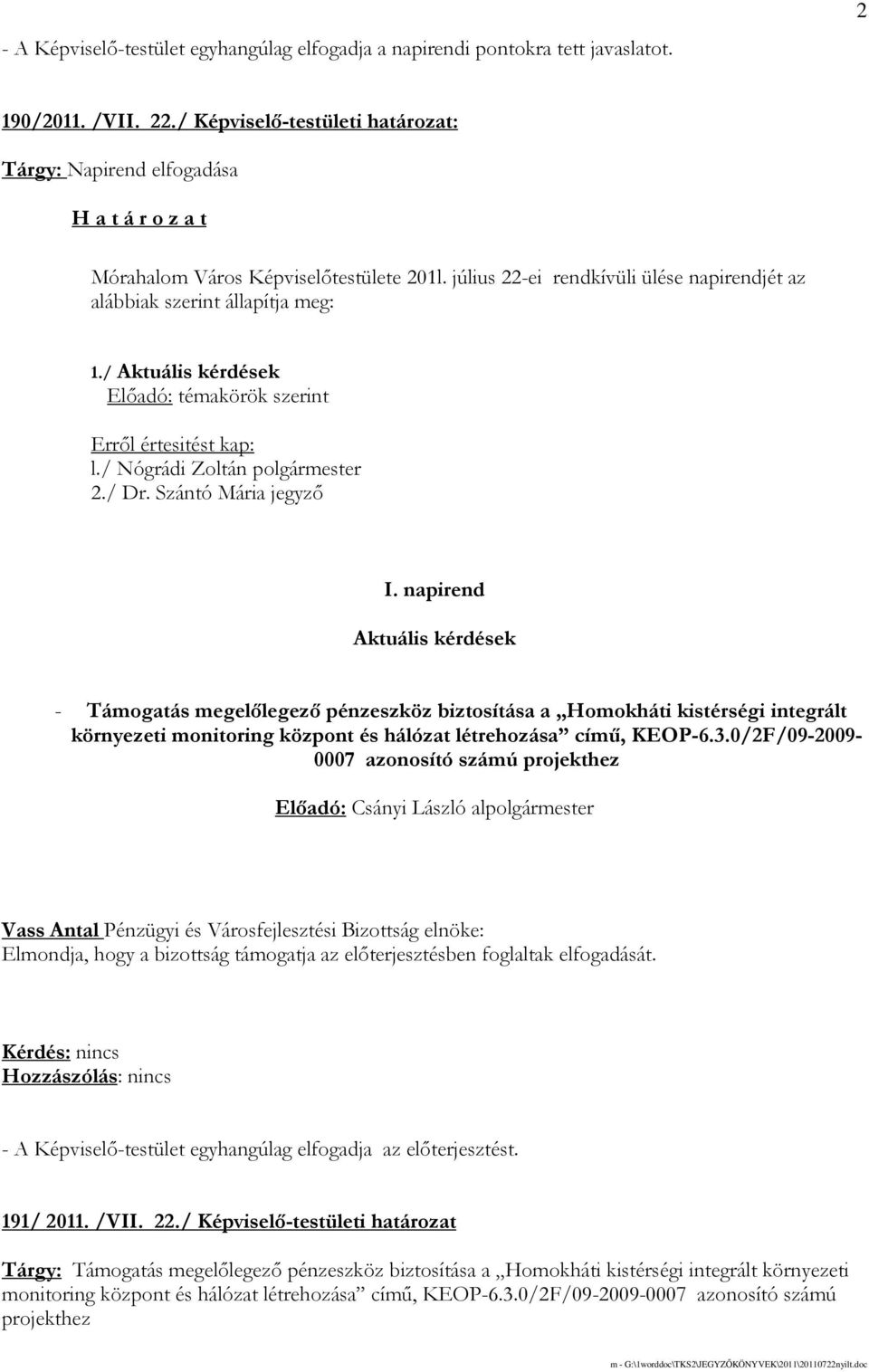 / Aktuális kérdések Elıadó: témakörök szerint Errıl értesitést kap: l./ Nógrádi Zoltán polgármester 2./ Dr. Szántó Mária jegyzı I.