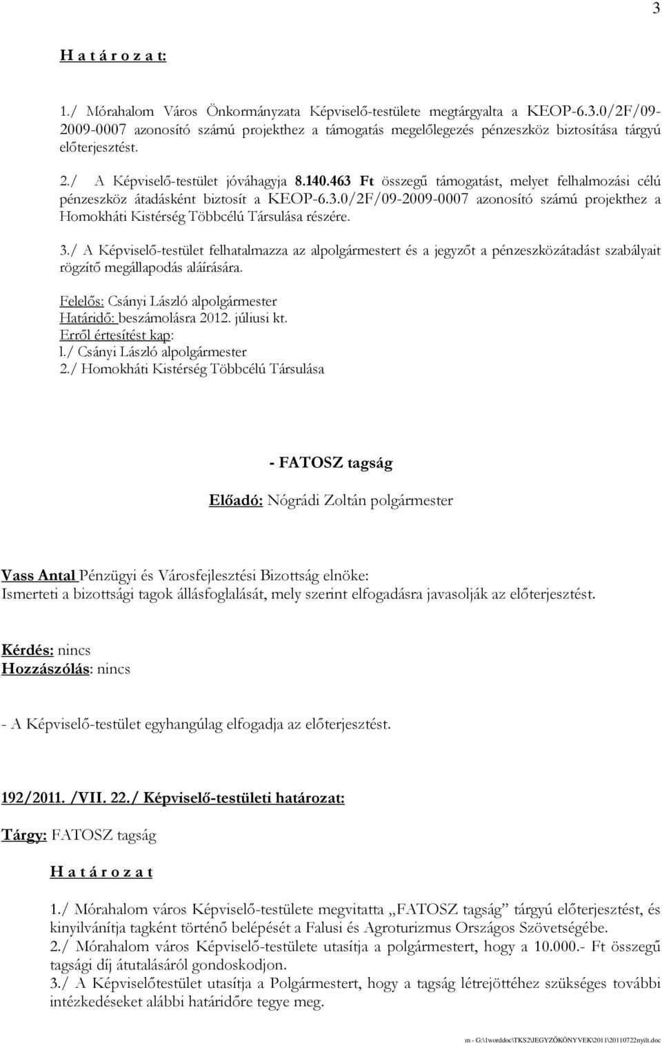 3./ A Képviselı-testület felhatalmazza az alpolgármestert és a jegyzıt a pénzeszközátadást szabályait rögzítı megállapodás aláírására.