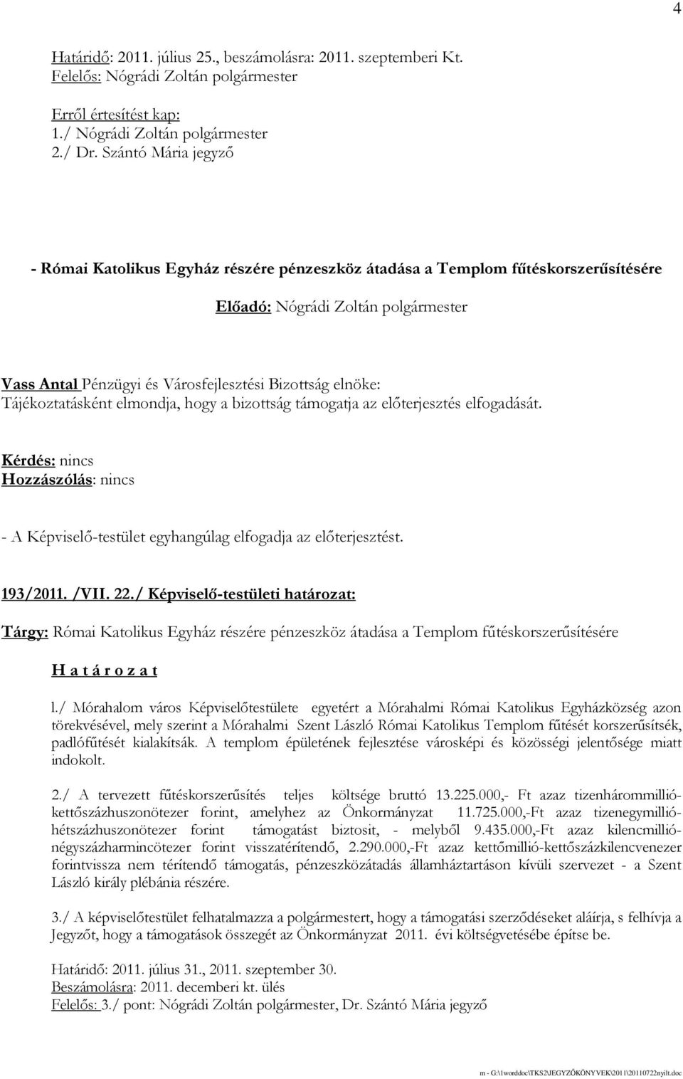 elıterjesztés elfogadását. 193/2011. /VII. 22./ Képviselı-testületi határozat: Tárgy: Római Katolikus Egyház részére pénzeszköz átadása a Templom főtéskorszerősítésére l.