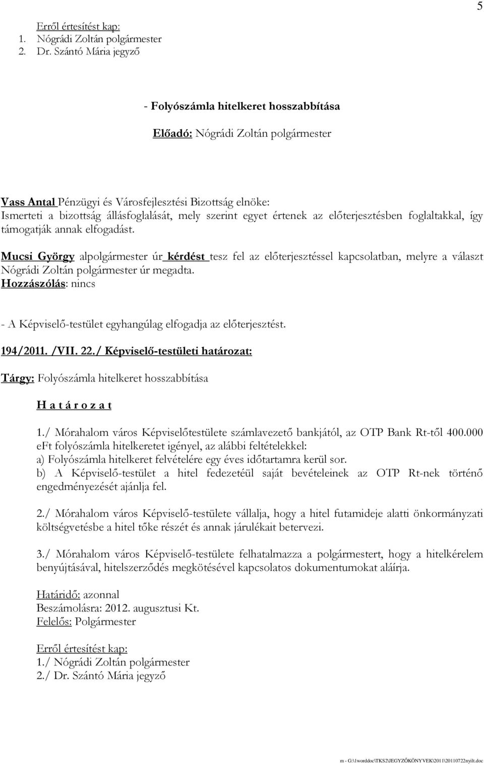 így támogatják annak elfogadást. Mucsi György alpolgármester úr kérdést tesz fel az elıterjesztéssel kapcsolatban, melyre a választ Nógrádi Zoltán polgármester úr megadta. 194/2011. /VII. 22.