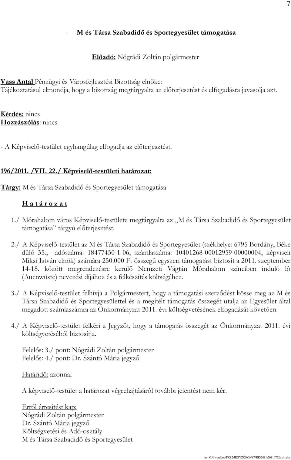 / Mórahalom város Képviselı-testülete megtárgyalta az M és Társa Szabadidı és Sportegyesület támogatása tárgyú elıterjesztést. 2.