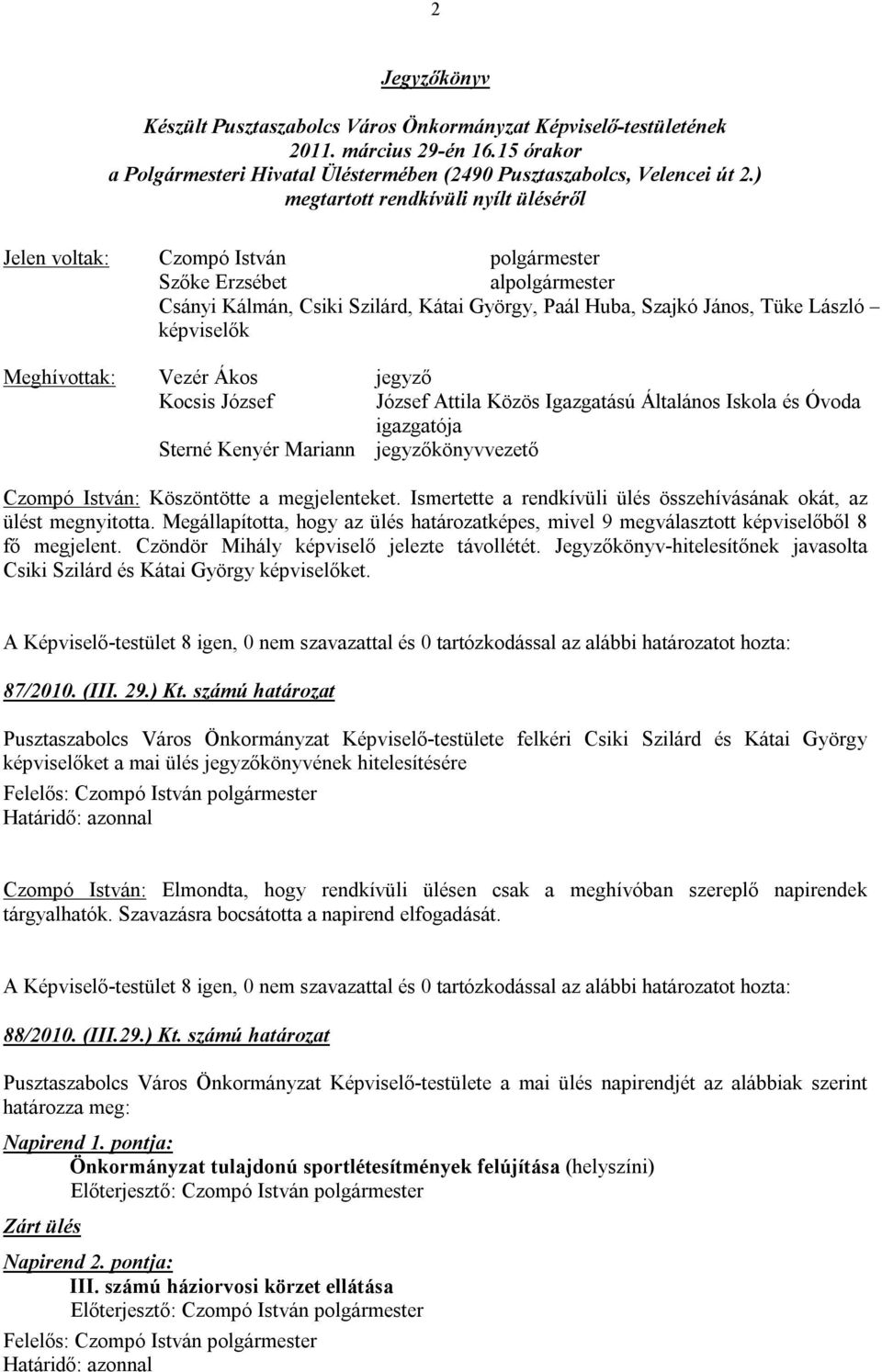 képviselők Meghívottak: Vezér Ákos jegyző Kocsis József József Attila Közös Igazgatású Általános Iskola és Óvoda igazgatója Sterné Kenyér Mariann jegyzőkönyvvezető Czompó István: Köszöntötte a