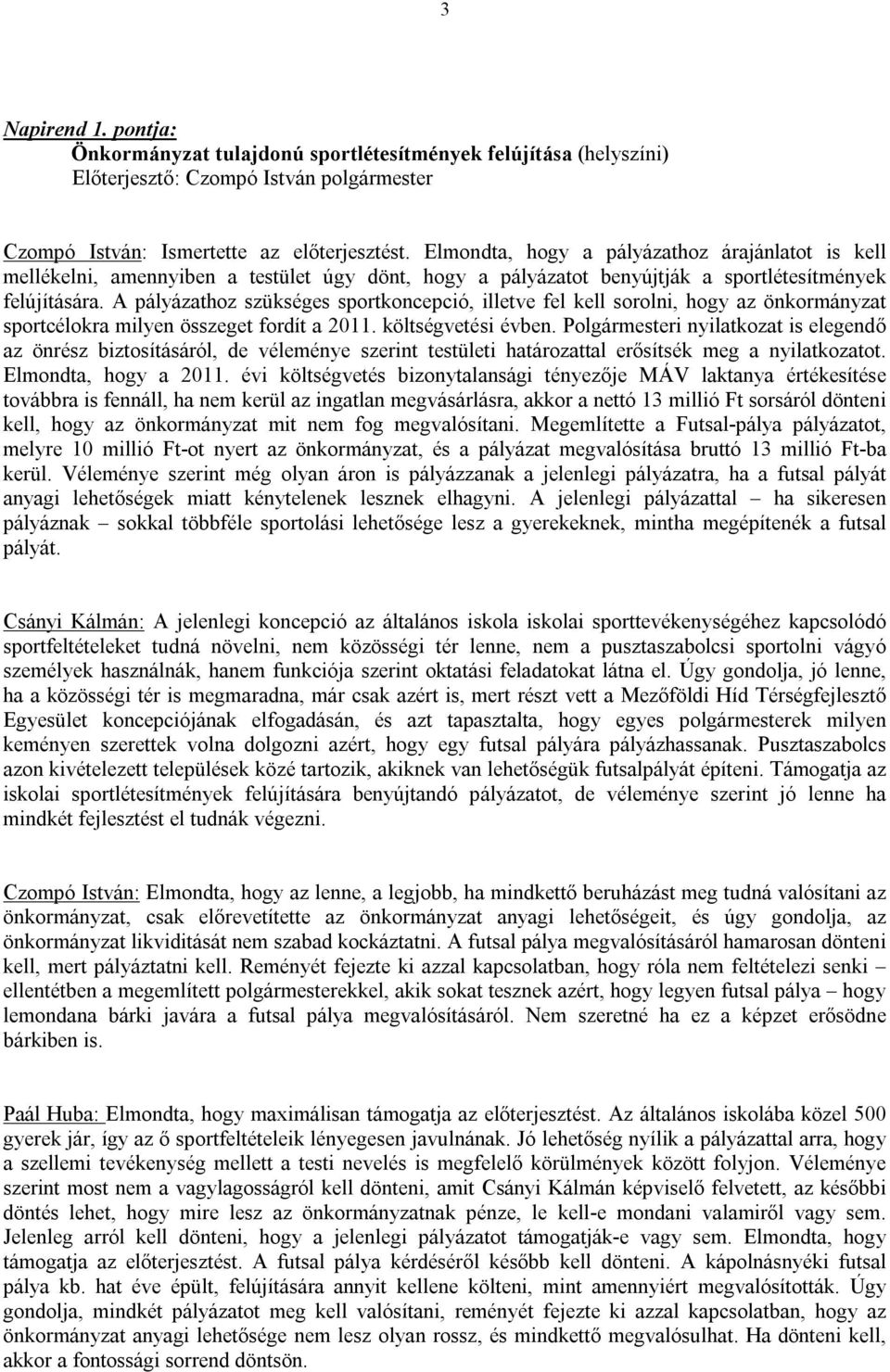 A pályázathoz szükséges sportkoncepció, illetve fel kell sorolni, hogy az önkormányzat sportcélokra milyen összeget fordít a 2011. költségvetési évben.