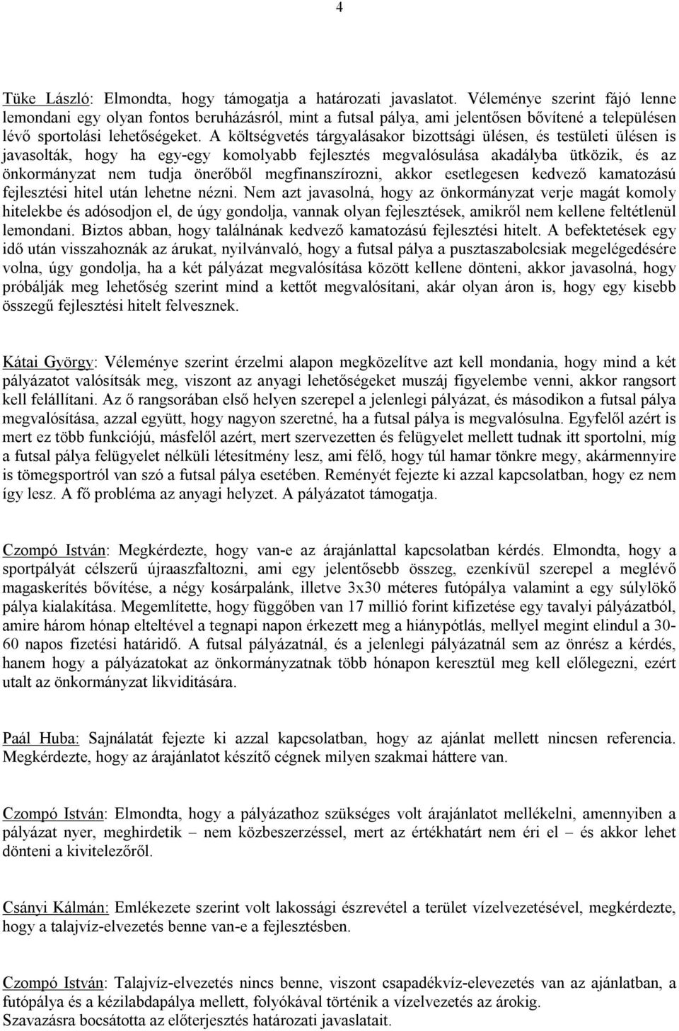 A költségvetés tárgyalásakor bizottsági ülésen, és testületi ülésen is javasolták, hogy ha egy-egy komolyabb fejlesztés megvalósulása akadályba ütközik, és az önkormányzat nem tudja önerőből