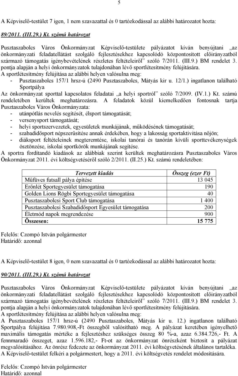 származó támogatás igénybevételének részletes feltételeiről szóló 7/2011. (III.9.) BM rendelet 3. pontja alapján a helyi önkormányzatok tulajdonában lévő sportlétesítmény felújítására.