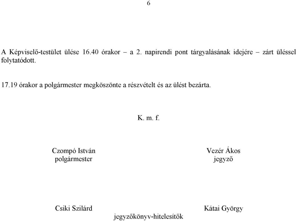 19 órakor a polgármester megköszönte a részvételt és az ülést bezárta. K.