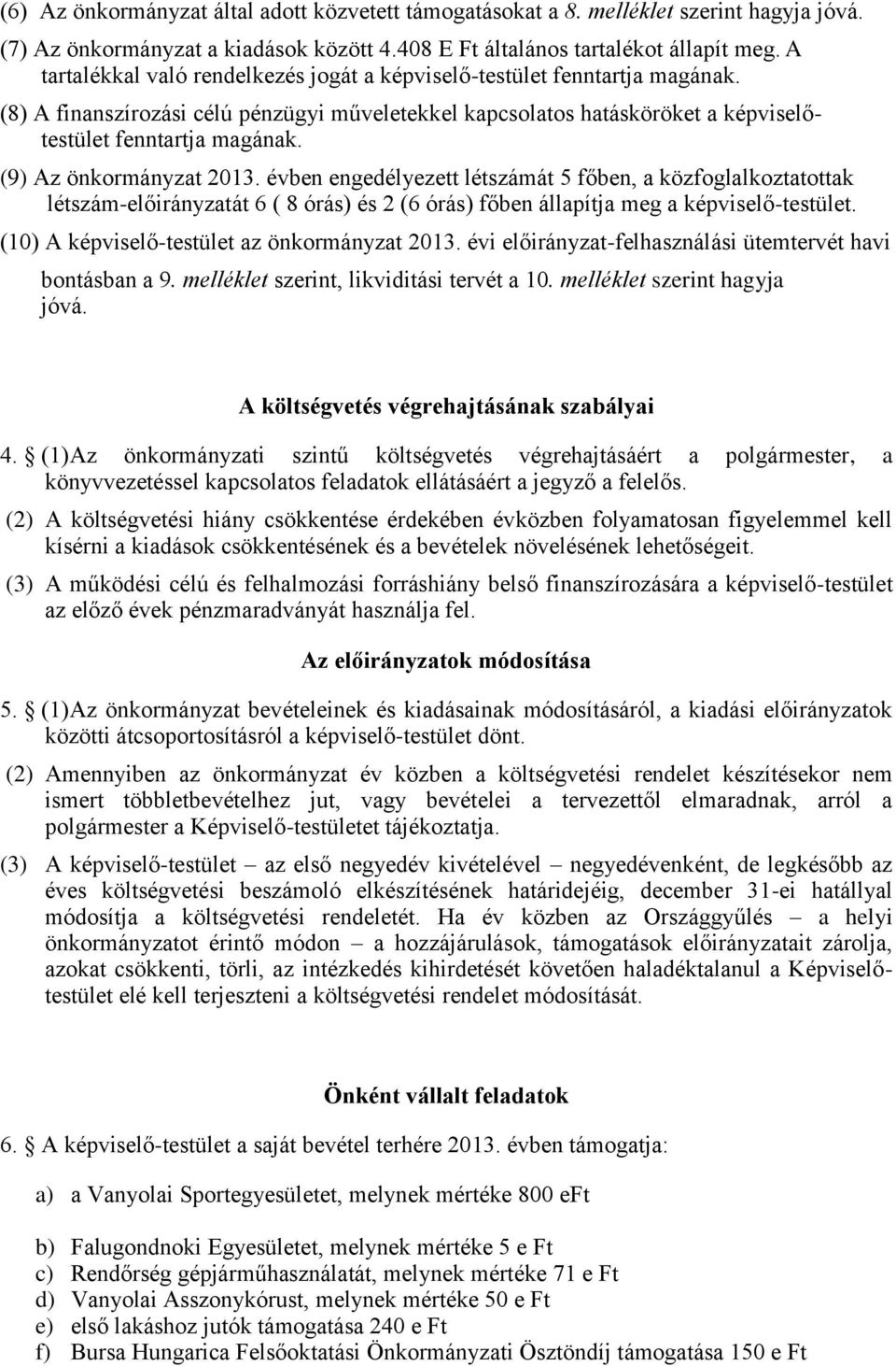 (9) Az önkormányzat 2013. évben engedélyezett létszámát 5 főben, a közfoglalkoztatottak létszám-előirányzatát 6 ( 8 órás) és 2 (6 órás) főben állapítja meg a képviselő-testület.