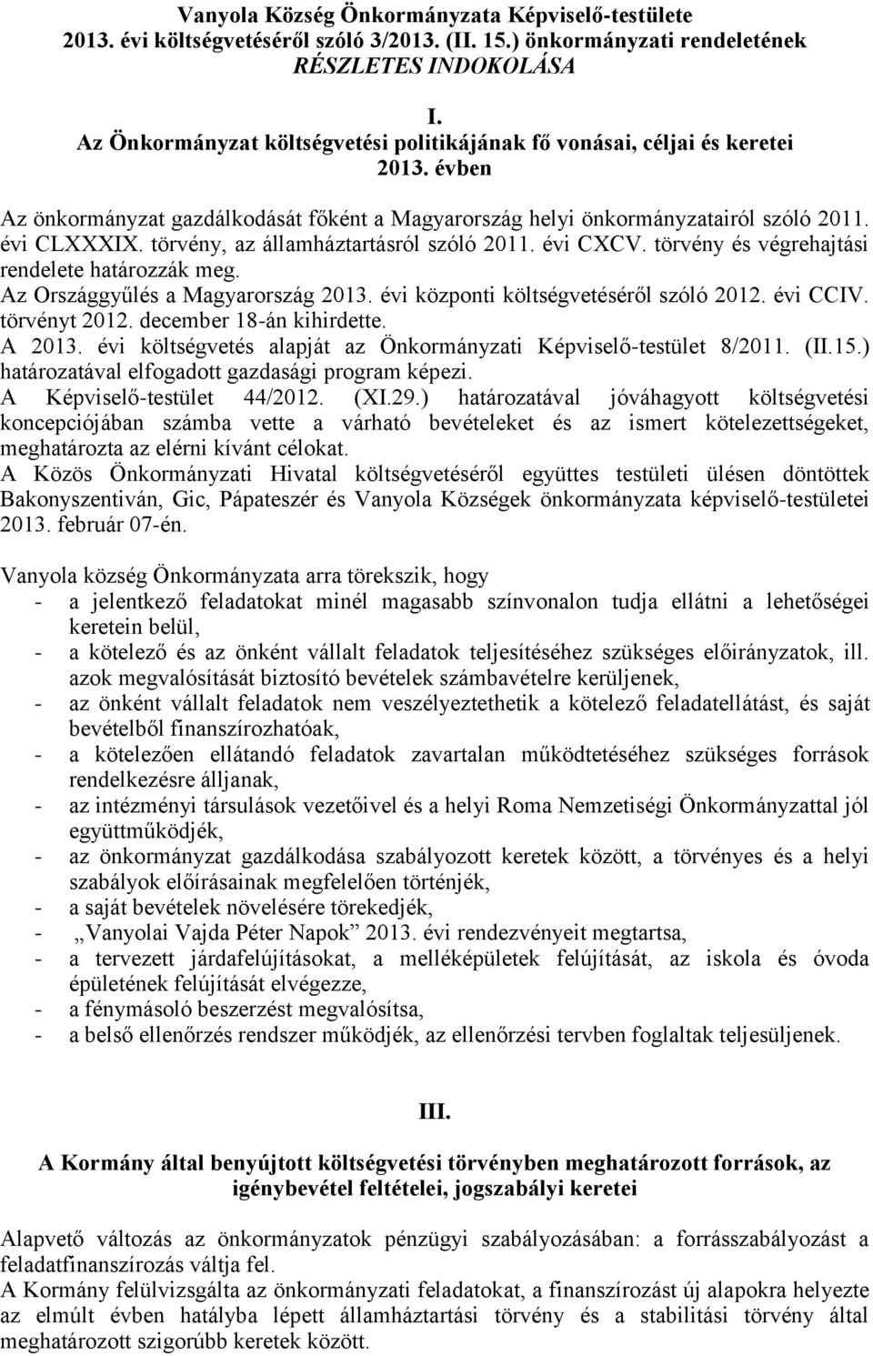 törvény, az államháztartásról szóló 2011. évi CXCV. törvény és végrehajtási rendelete határozzák meg. Az Országgyűlés a Magyarország 2013. évi központi költségvetéséről szóló 2012. évi CCIV.