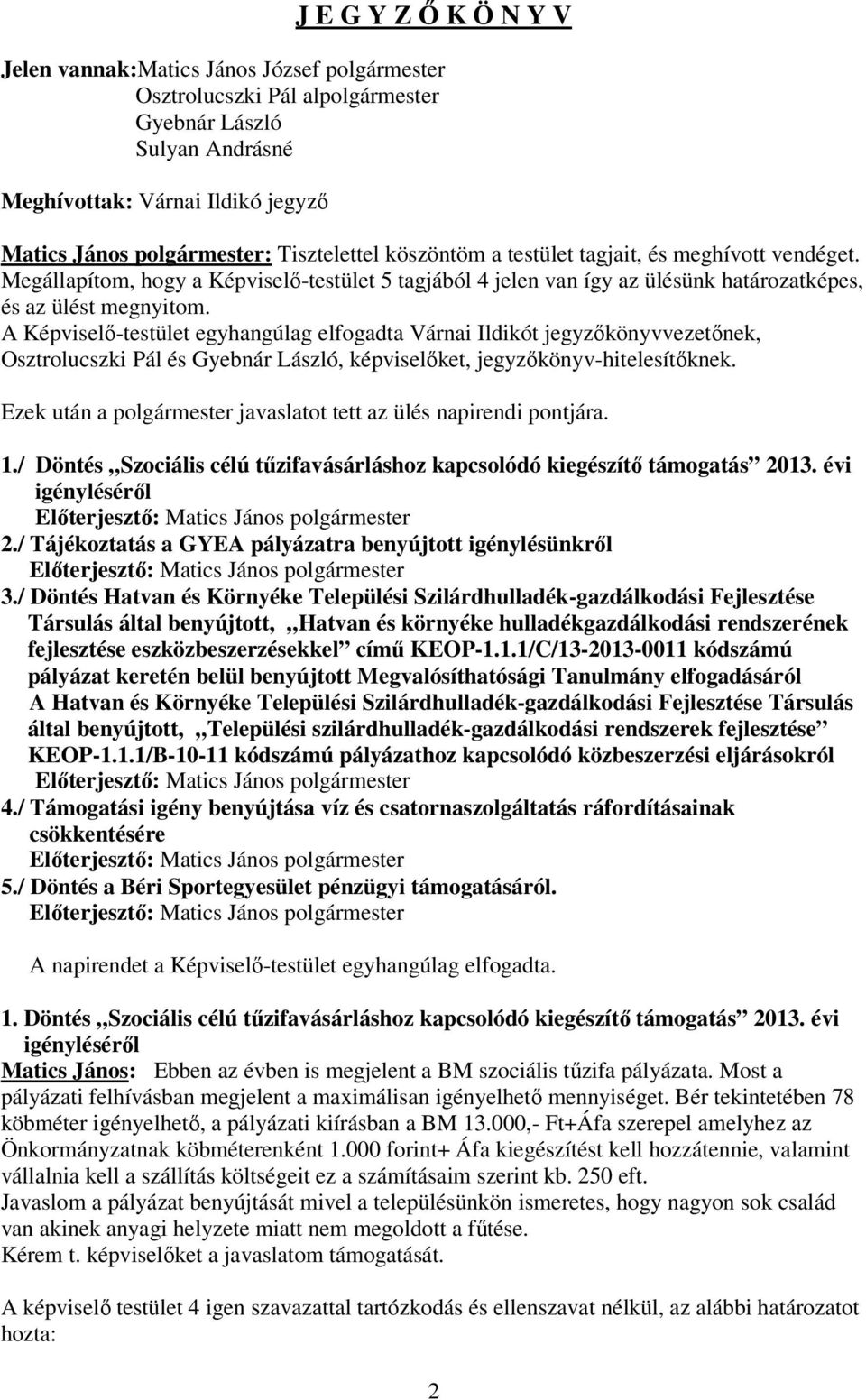 A Képviselı-testület egyhangúlag elfogadta Várnai Ildikót jegyzıkönyvvezetınek, Osztrolucszki Pál és Gyebnár László, képviselıket, jegyzıkönyv-hitelesítıknek.