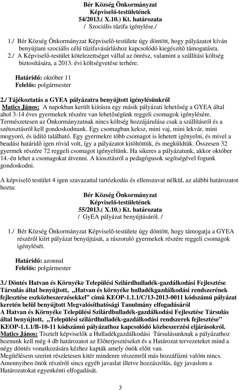 / Tájékoztatás a GYEA pályázatra benyújtott igénylésünkrıl Matics János: A napokban került kiírásra egy másik pályázati lehetıség a GYEA által ahol 3-14 éves gyermekek részére van lehetıségünk