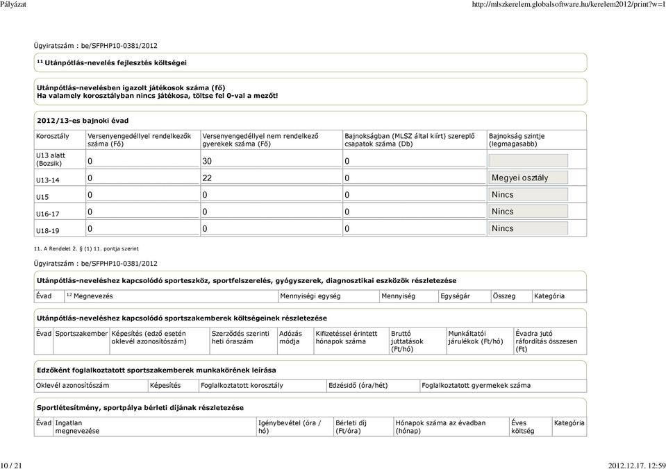 0 0 0 0 Bajnokságban (MLSZ által kiírt) szereplő csapatok száma (Db) Bajnokság szintje (legmagasabb) 11. A Rendelet 2. (1) 11.