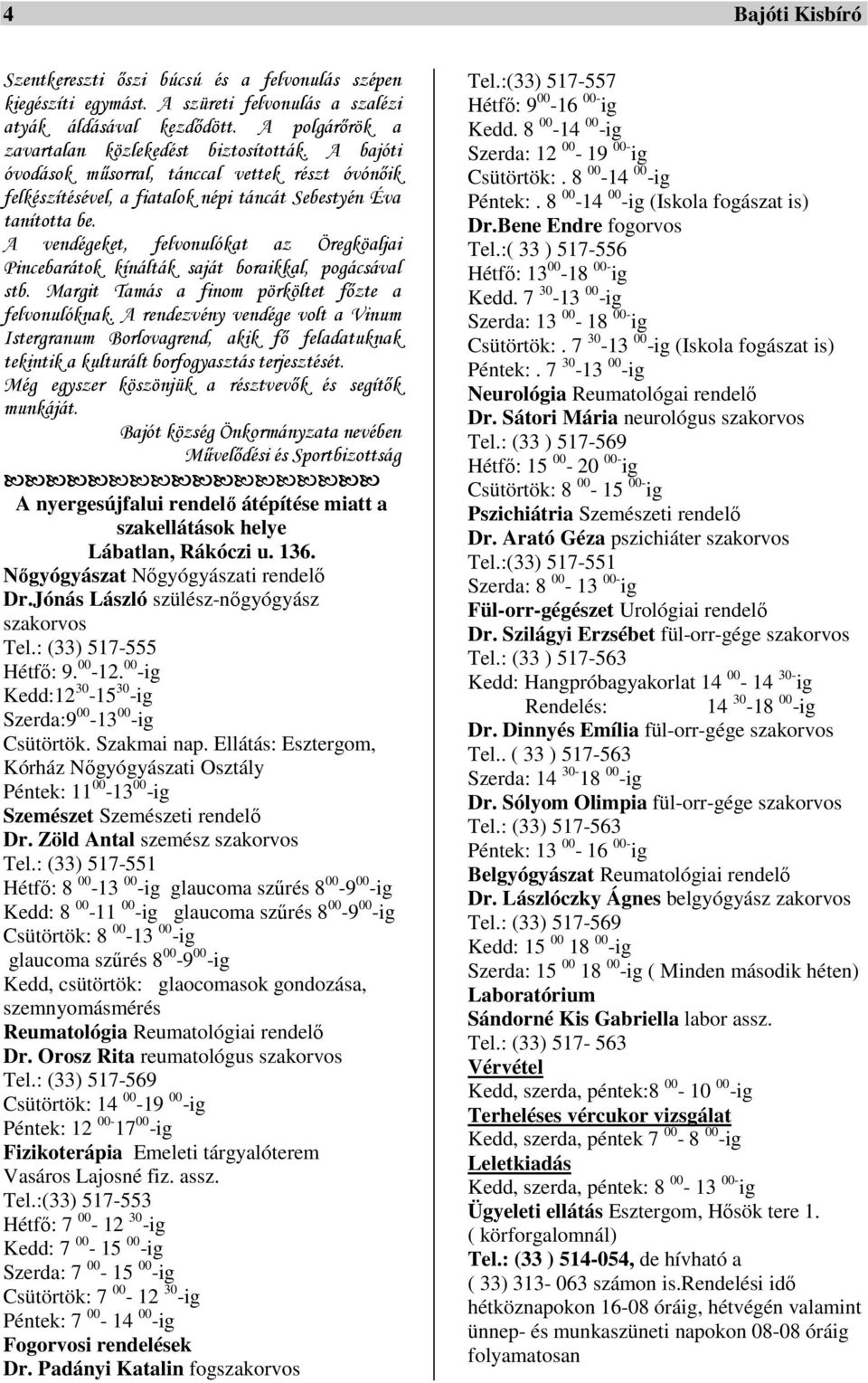 A vendégeket, felvonulókat az Öregköaljai Pincebarátok kínálták saját boraikkal, pogácsával stb. Margit Tamás a finom pörköltet főzte a felvonulóknak.